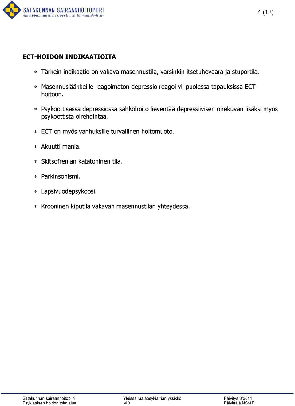 Psykoottisessa depressiossa sähköhoito lieventää depressiivisen oirekuvan lisäksi myös psykoottista oirehdintaa.