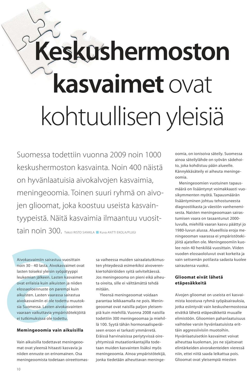 Teksti RISTO SANKILA Kuva ANTTI EKOLA/PLUGI Aivokasvaimiin sairastuu vuosittain noin 30-40 lasta. Aivokasvaimet ovat lasten toiseksi yleisin syöpätyyppi leukemian jälkeen.