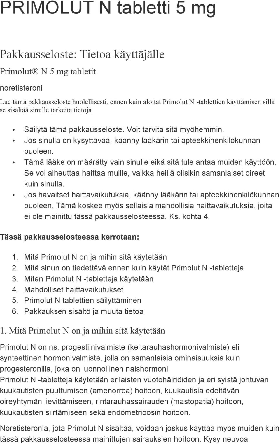 Tämä lääke on määrätty vain sinulle eikä sitä tule antaa muiden käyttöön. Se voi aiheuttaa haittaa muille, vaikka heillä olisikin samanlaiset oireet kuin sinulla.