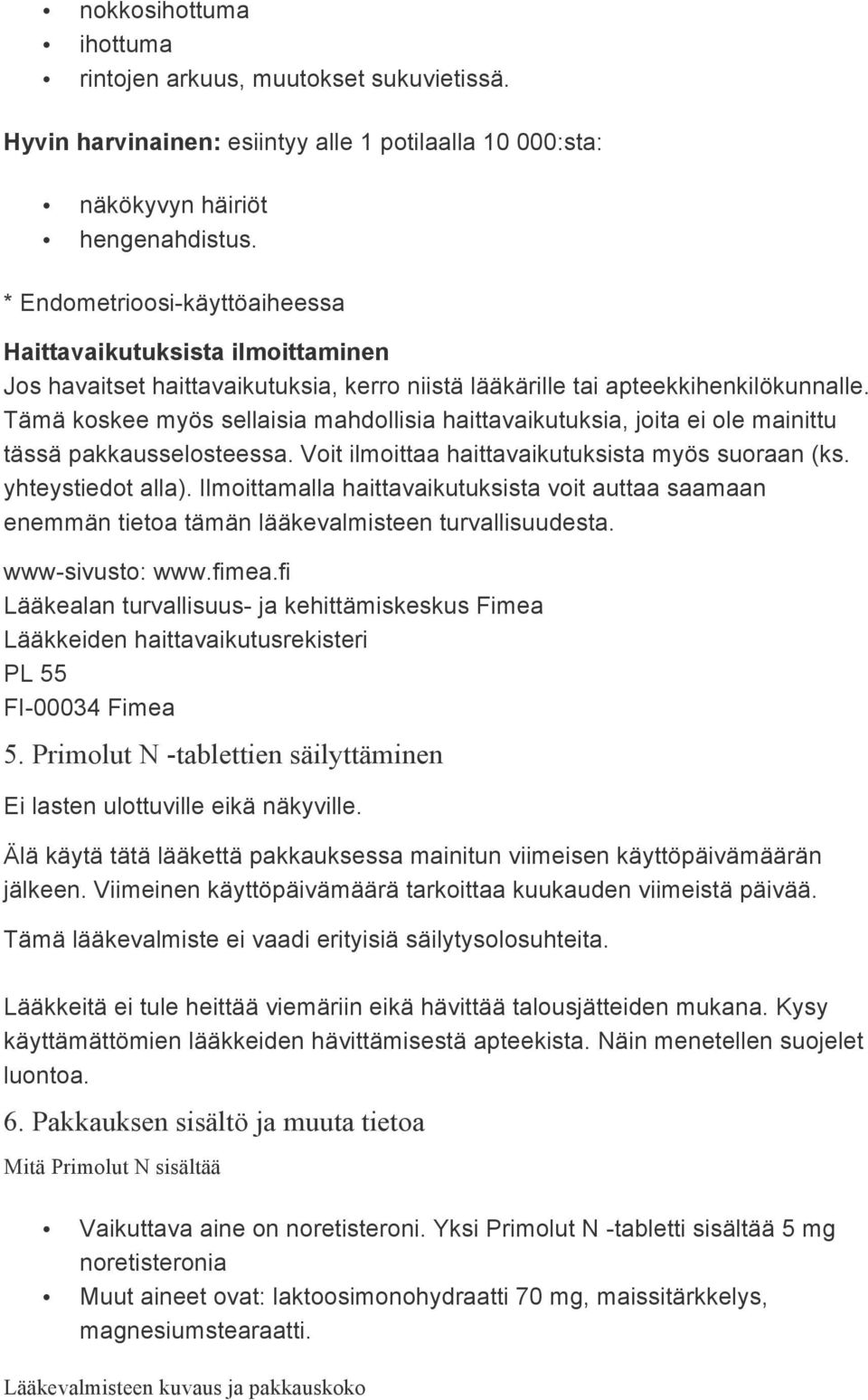 Tämä koskee myös sellaisia mahdollisia haittavaikutuksia, joita ei ole mainittu tässä pakkausselosteessa. Voit ilmoittaa haittavaikutuksista myös suoraan (ks. yhteystiedot alla).