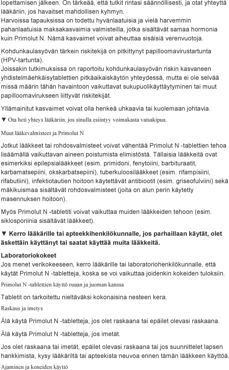 Nämä kasvaimet voivat aiheuttaa sisäisiä verenvuotoja. Kohdunkaulasyövän tärkein riskitekijä on pitkittynyt papilloomavirustartunta (HPV-tartunta).