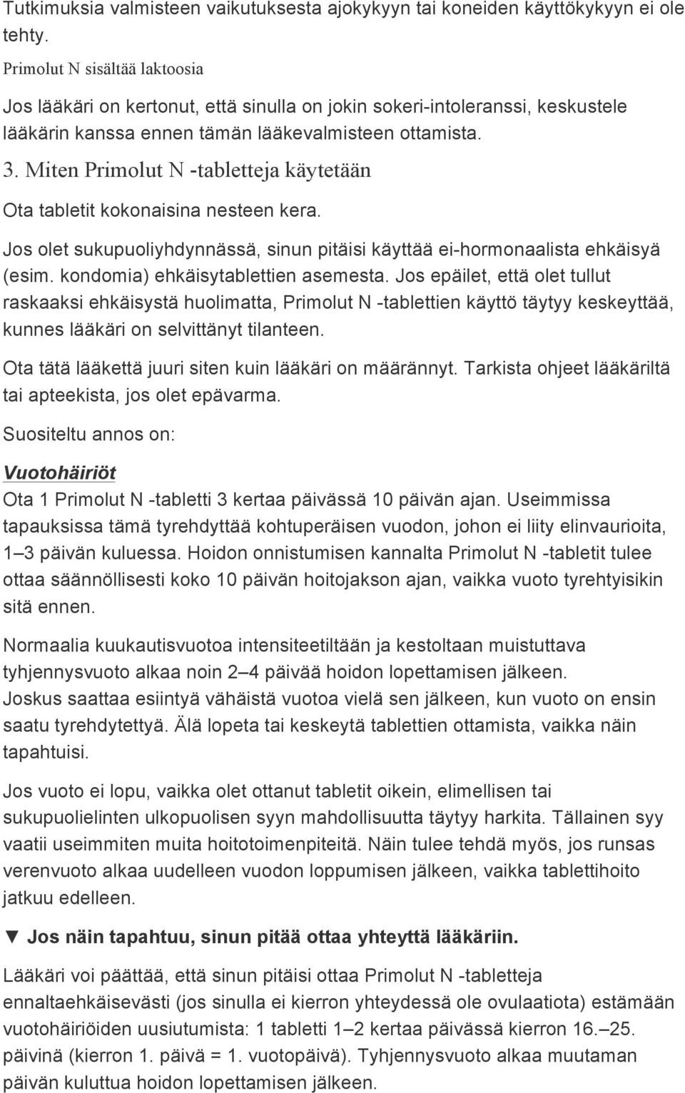 Miten Primolut N -tabletteja käytetään Ota tabletit kokonaisina nesteen kera. Jos olet sukupuoliyhdynnässä, sinun pitäisi käyttää ei-hormonaalista ehkäisyä (esim. kondomia) ehkäisytablettien asemesta.