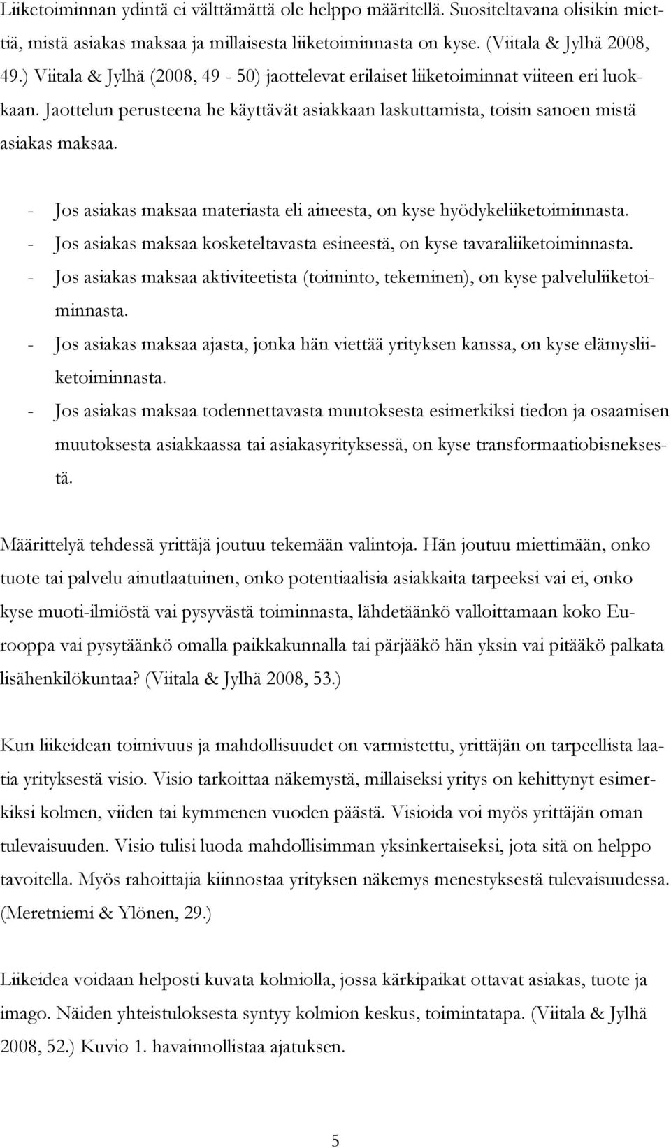 - Jos asiakas maksaa materiasta eli aineesta, on kyse hyödykeliiketoiminnasta. - Jos asiakas maksaa kosketeltavasta esineestä, on kyse tavaraliiketoiminnasta.