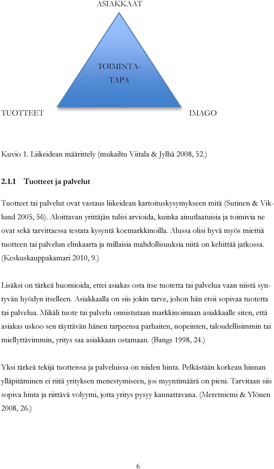 Alussa olisi hyvä myös miettiä tuotteen tai palvelun elinkaarta ja millaisia mahdollisuuksia niitä on kehittää jatkossa. (Keskuskauppakamari 2010, 9.