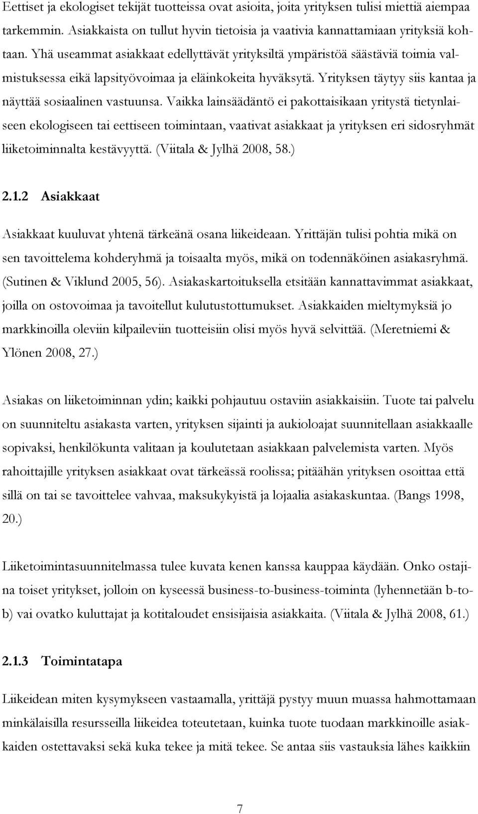 Vaikka lainsäädäntö ei pakottaisikaan yritystä tietynlaiseen ekologiseen tai eettiseen toimintaan, vaativat asiakkaat ja yrityksen eri sidosryhmät liiketoiminnalta kestävyyttä.