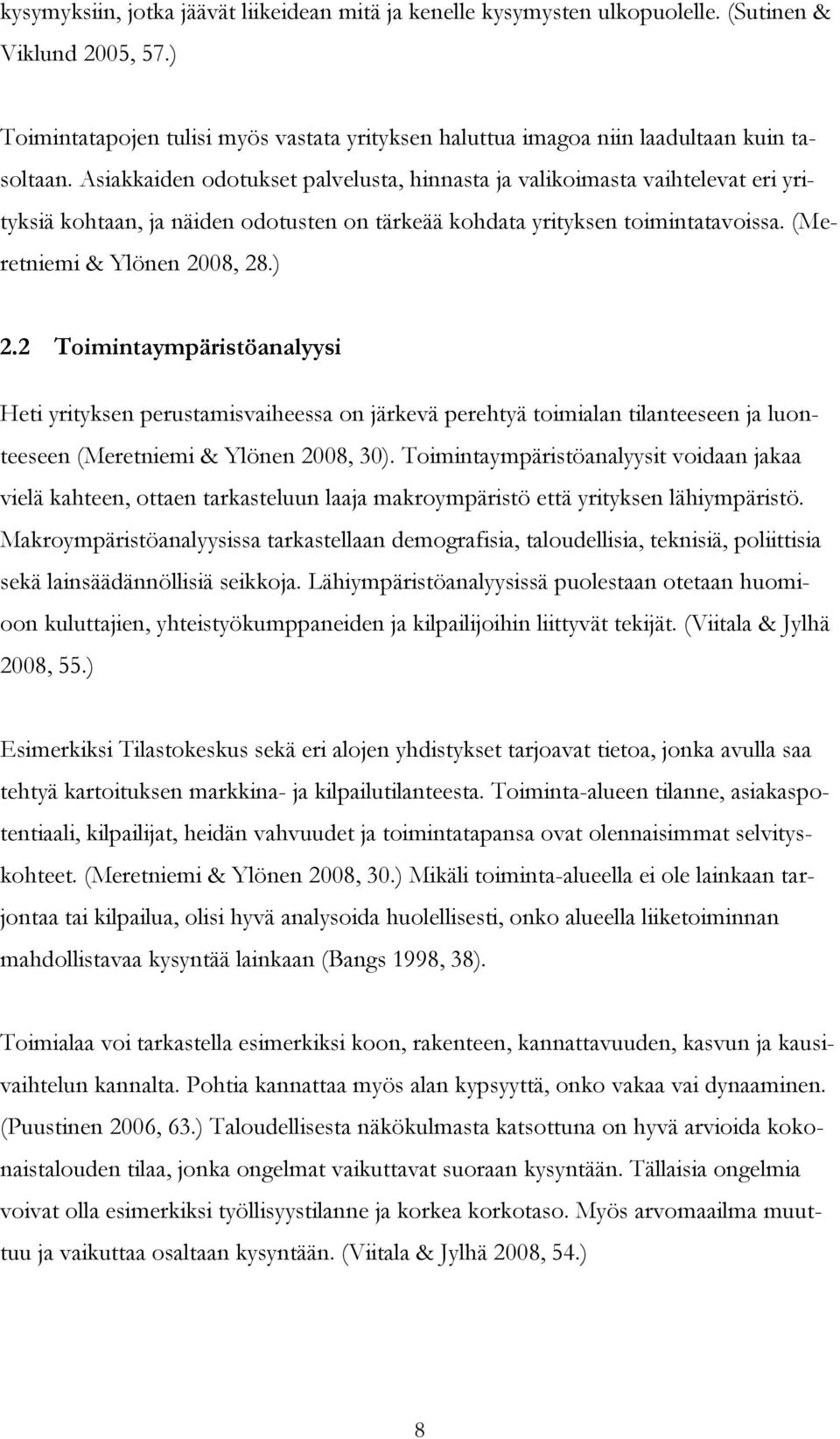 Asiakkaiden odotukset palvelusta, hinnasta ja valikoimasta vaihtelevat eri yrityksiä kohtaan, ja näiden odotusten on tärkeää kohdata yrityksen toimintatavoissa. (Meretniemi & Ylönen 2008, 28.) 2.