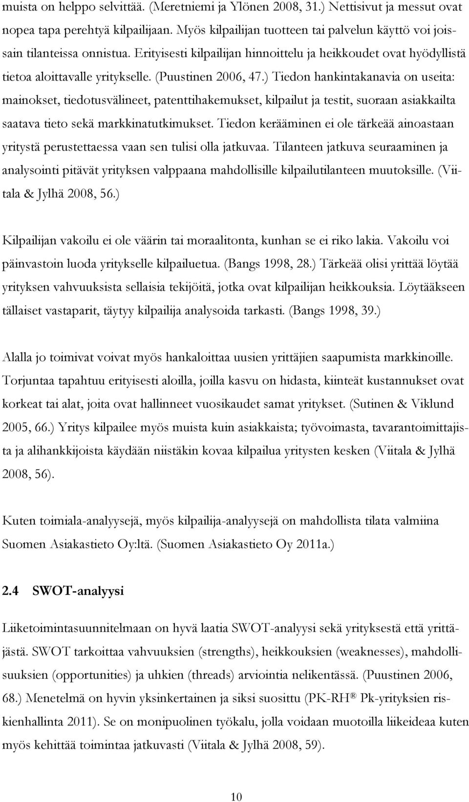 (Puustinen 2006, 47.) Tiedon hankintakanavia on useita: mainokset, tiedotusvälineet, patenttihakemukset, kilpailut ja testit, suoraan asiakkailta saatava tieto sekä markkinatutkimukset.