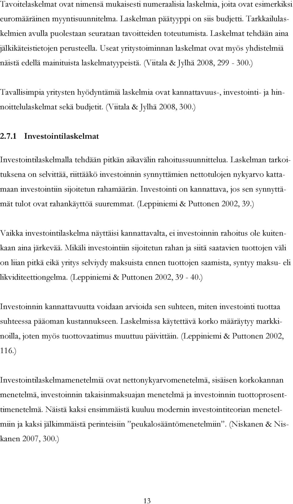 Useat yritystoiminnan laskelmat ovat myös yhdistelmiä näistä edellä mainituista laskelmatyypeistä. (Viitala & Jylhä 2008, 299-300.