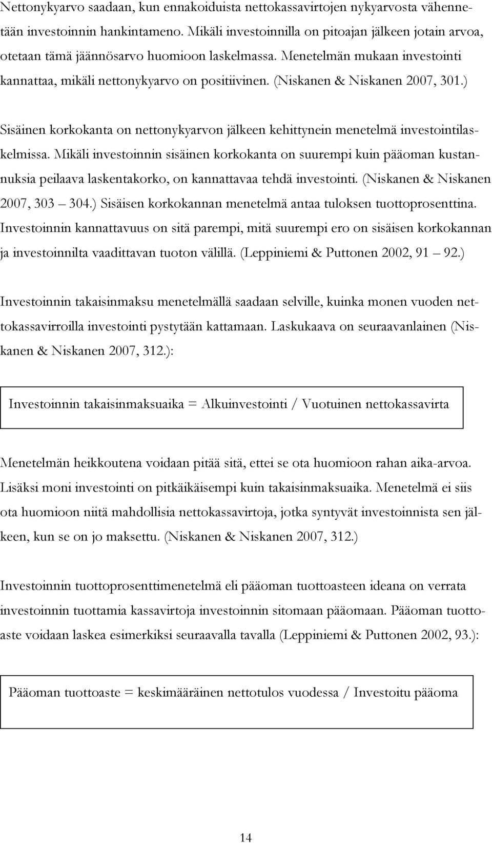 (Niskanen & Niskanen 2007, 301.) Sisäinen korkokanta on nettonykyarvon jälkeen kehittynein menetelmä investointilaskelmissa.