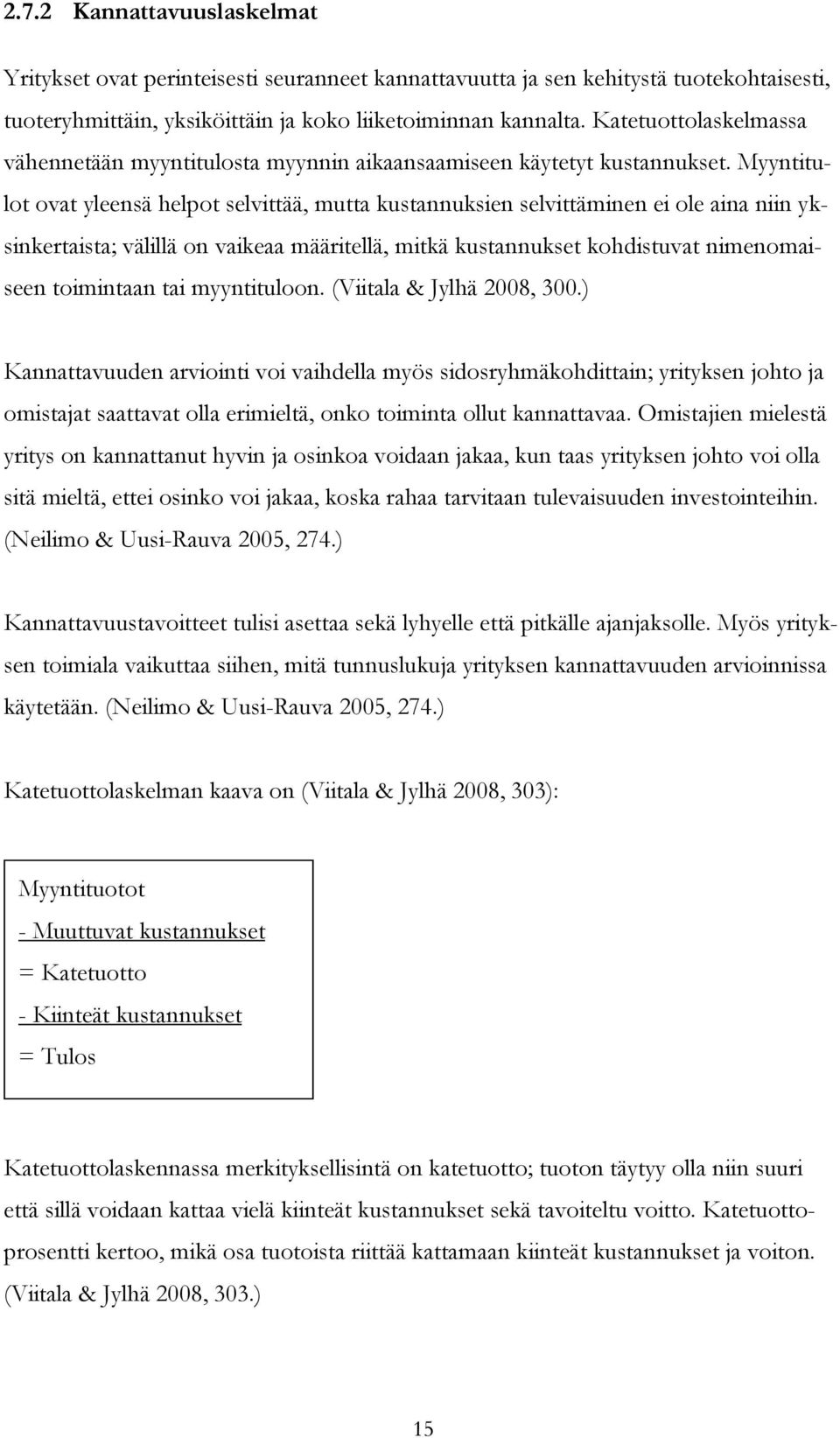 Myyntitulot ovat yleensä helpot selvittää, mutta kustannuksien selvittäminen ei ole aina niin yksinkertaista; välillä on vaikeaa määritellä, mitkä kustannukset kohdistuvat nimenomaiseen toimintaan