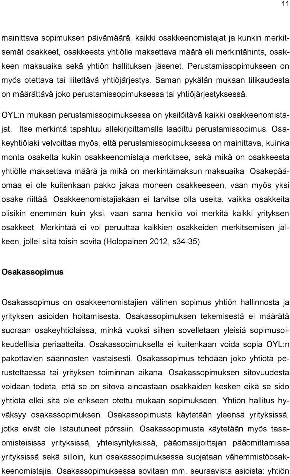 OYL:n mukaan perustamissopimuksessa on yksilöitävä kaikki osakkeenomistajat. Itse merkintä tapahtuu allekirjoittamalla laadittu perustamissopimus.