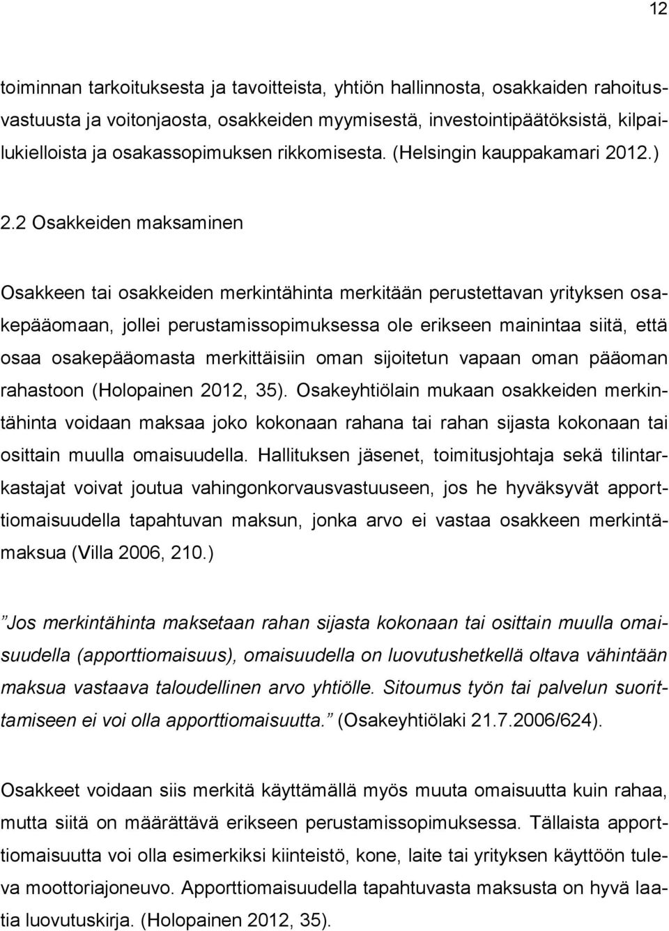 2 Osakkeiden maksaminen Osakkeen tai osakkeiden merkintähinta merkitään perustettavan yrityksen osakepääomaan, jollei perustamissopimuksessa ole erikseen mainintaa siitä, että osaa osakepääomasta