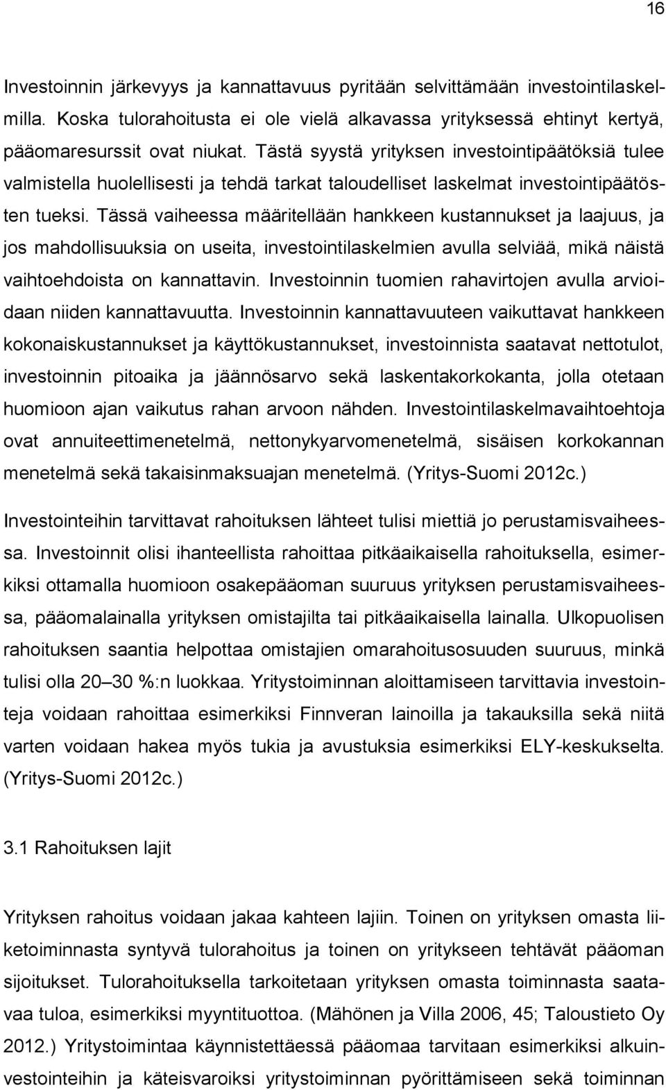 Tässä vaiheessa määritellään hankkeen kustannukset ja laajuus, ja jos mahdollisuuksia on useita, investointilaskelmien avulla selviää, mikä näistä vaihtoehdoista on kannattavin.