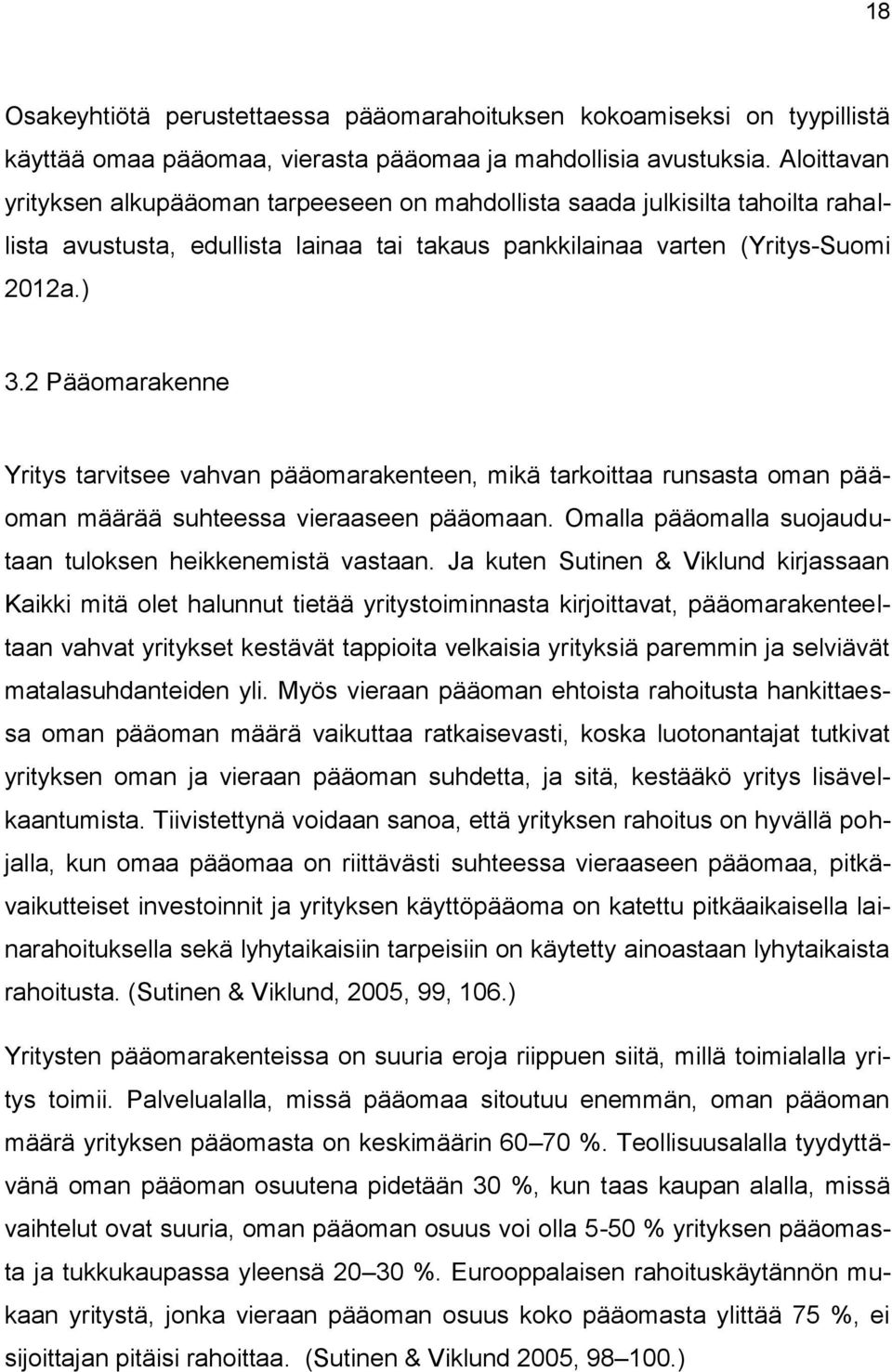 2 Pääomarakenne Yritys tarvitsee vahvan pääomarakenteen, mikä tarkoittaa runsasta oman pääoman määrää suhteessa vieraaseen pääomaan. Omalla pääomalla suojaudutaan tuloksen heikkenemistä vastaan.