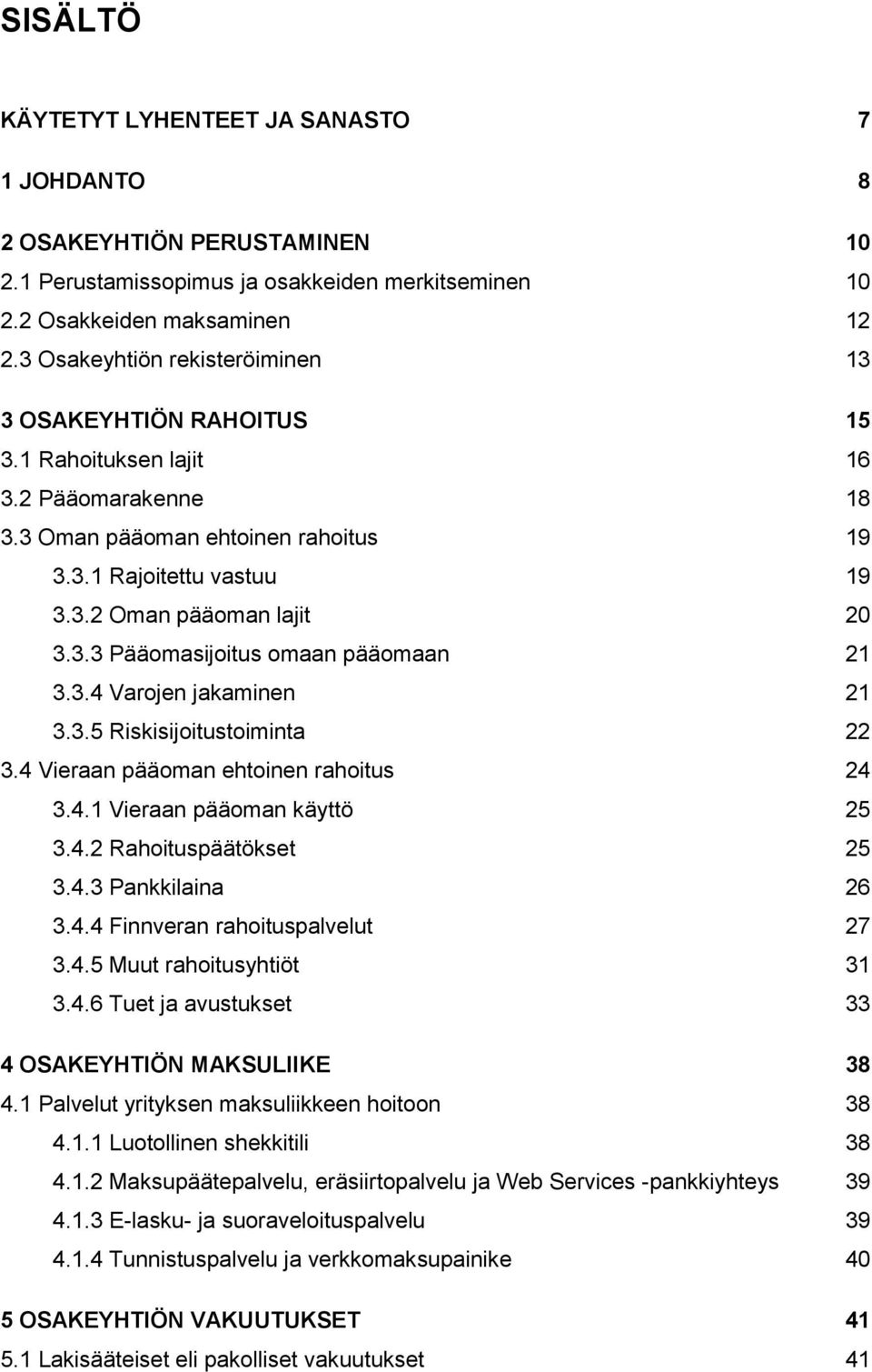 3.3 Pääomasijoitus omaan pääomaan 21 3.3.4 Varojen jakaminen 21 3.3.5 Riskisijoitustoiminta 22 3.4 Vieraan pääoman ehtoinen rahoitus 24 3.4.1 Vieraan pääoman käyttö 25 3.4.2 Rahoituspäätökset 25 3.4.3 Pankkilaina 26 3.