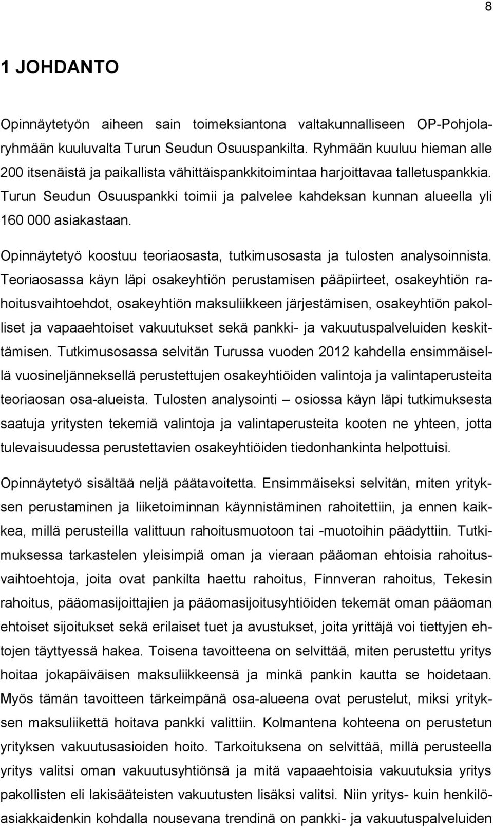 Turun Seudun Osuuspankki toimii ja palvelee kahdeksan kunnan alueella yli 160 000 asiakastaan. Opinnäytetyö koostuu teoriaosasta, tutkimusosasta ja tulosten analysoinnista.