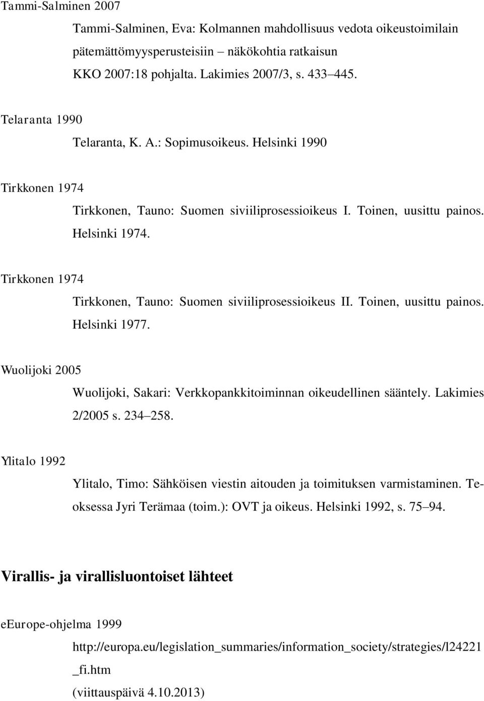 Tirkkonen 1974 Tirkkonen, Tauno: Suomen siviiliprosessioikeus II. Toinen, uusittu painos. Helsinki 1977. Wuolijoki 2005 Wuolijoki, Sakari: Verkkopankkitoiminnan oikeudellinen sääntely.