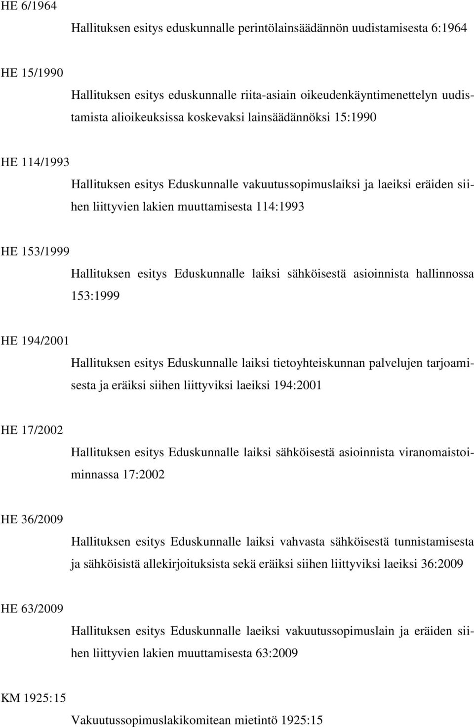 Eduskunnalle laiksi sähköisestä asioinnista hallinnossa 153:1999 HE 194/2001 Hallituksen esitys Eduskunnalle laiksi tietoyhteiskunnan palvelujen tarjoamisesta ja eräiksi siihen liittyviksi laeiksi