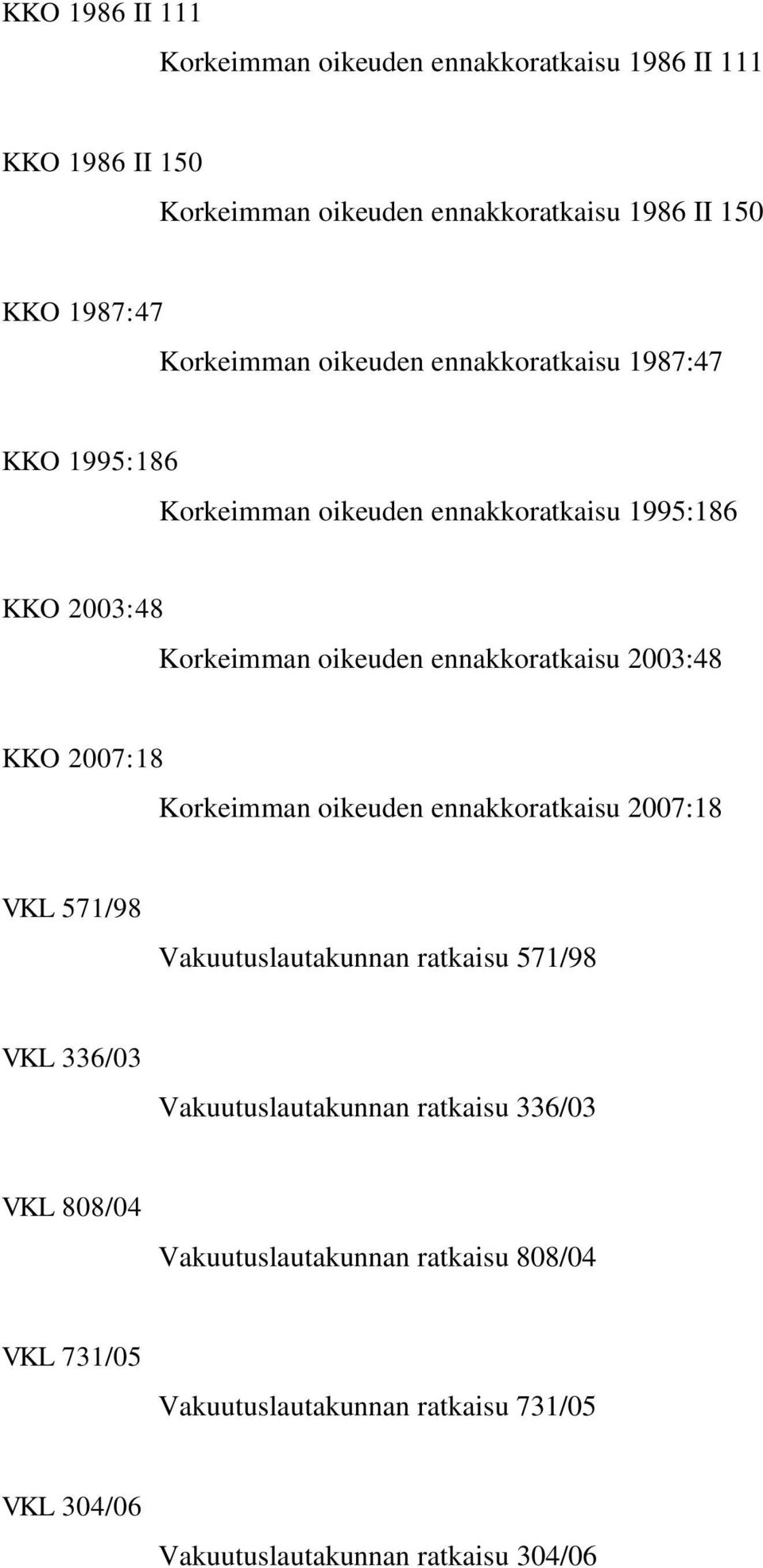 ennakkoratkaisu 2003:48 KKO 2007:18 Korkeimman oikeuden ennakkoratkaisu 2007:18 VKL 571/98 Vakuutuslautakunnan ratkaisu 571/98 VKL 336/03