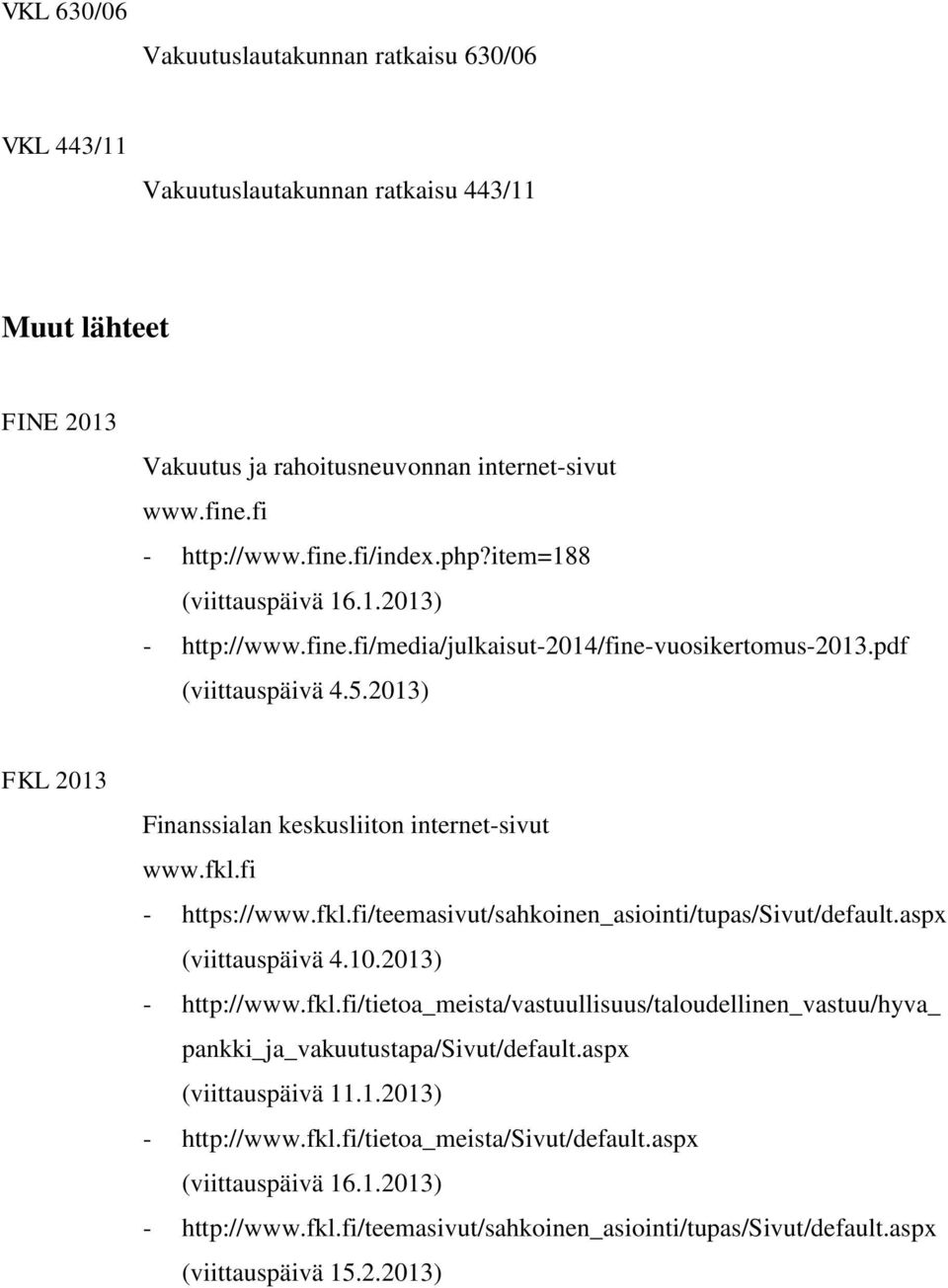 fi - https://www.fkl.fi/teemasivut/sahkoinen_asiointi/tupas/sivut/default.aspx (viittauspäivä 4.10.2013) - http://www.fkl.fi/tietoa_meista/vastuullisuus/taloudellinen_vastuu/hyva_ pankki_ja_vakuutustapa/sivut/default.