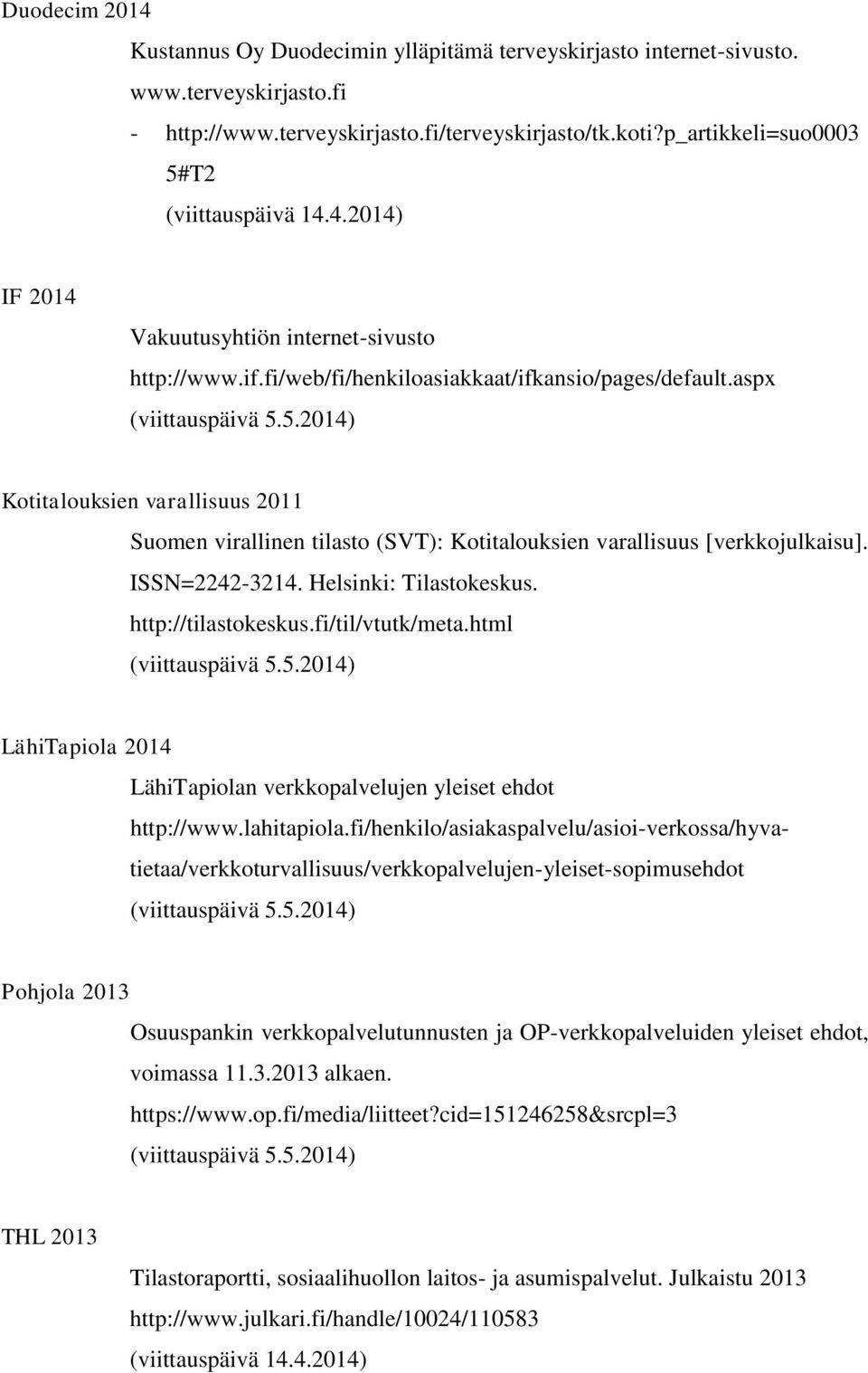 ISSN=2242-3214. Helsinki: Tilastokeskus. http://tilastokeskus.fi/til/vtutk/meta.html (viittauspäivä 5.5.2014) LähiTapiola 2014 LähiTapiolan verkkopalvelujen yleiset ehdot http://www.lahitapiola.