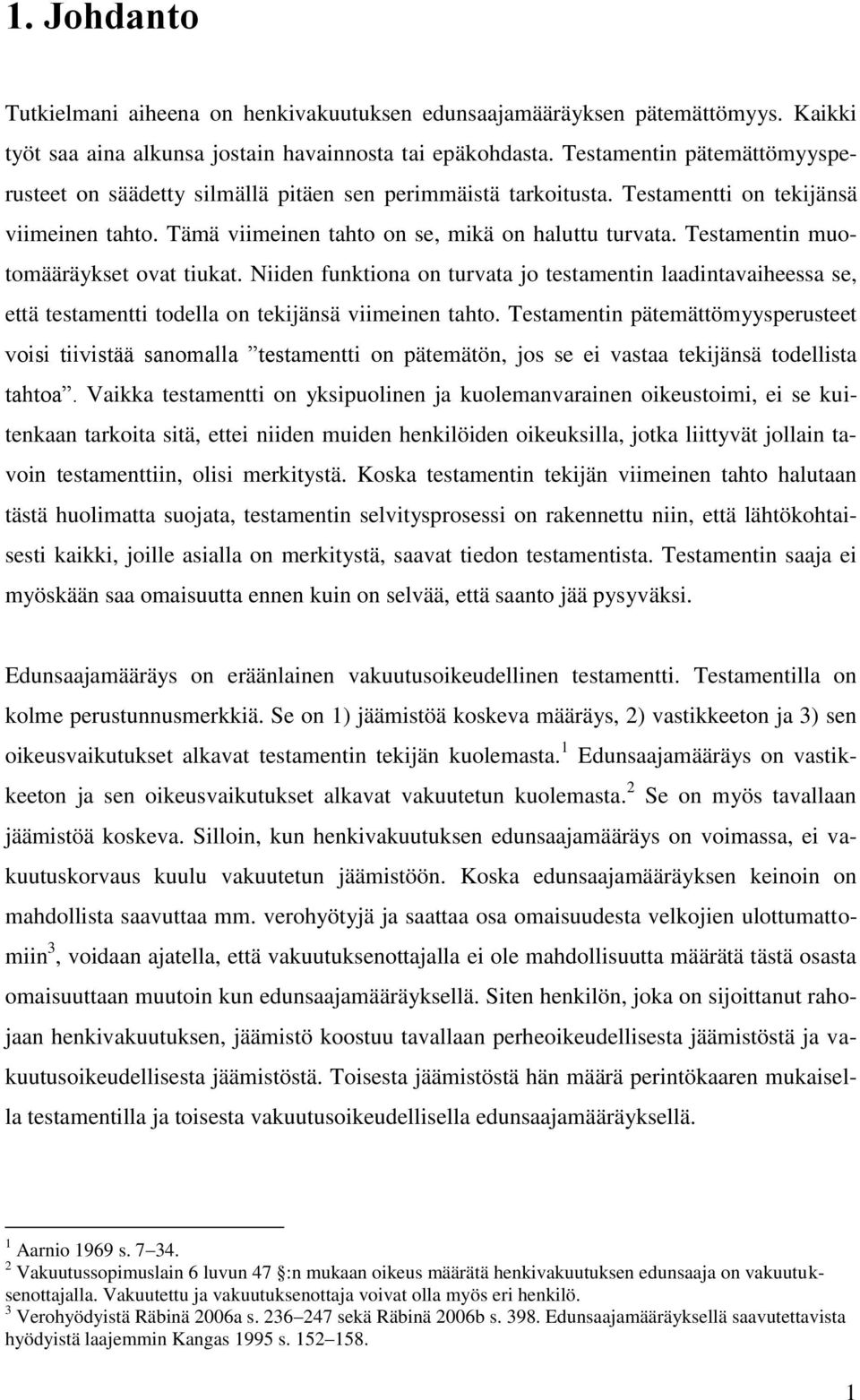 Testamentin muotomääräykset ovat tiukat. Niiden funktiona on turvata jo testamentin laadintavaiheessa se, että testamentti todella on tekijänsä viimeinen tahto.