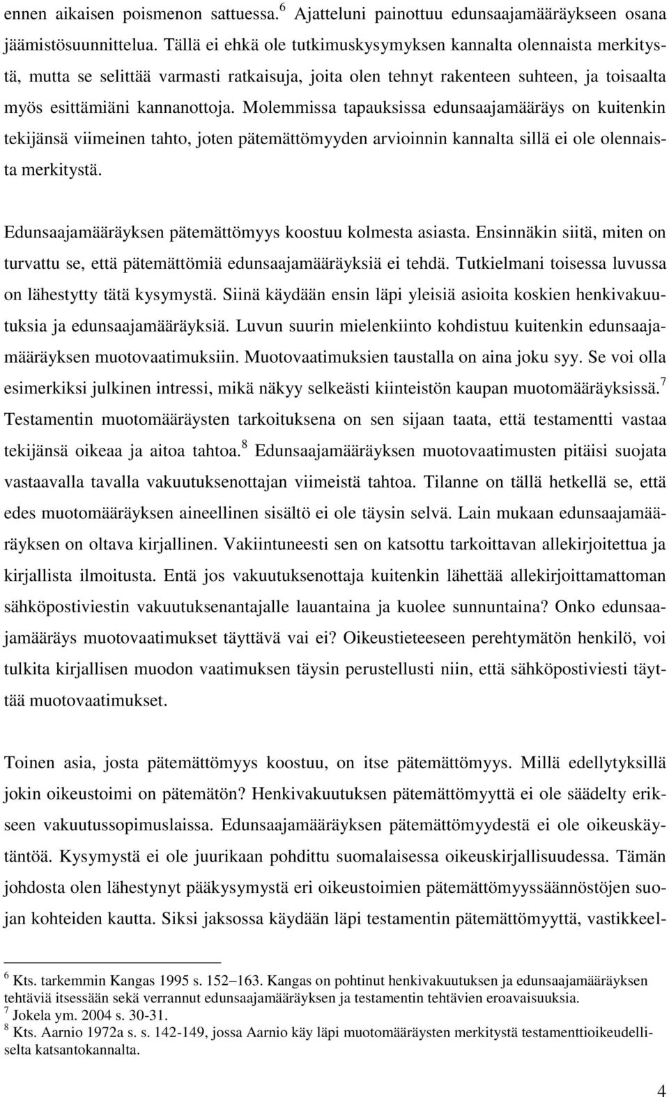 Molemmissa tapauksissa edunsaajamääräys on kuitenkin tekijänsä viimeinen tahto, joten pätemättömyyden arvioinnin kannalta sillä ei ole olennaista merkitystä.