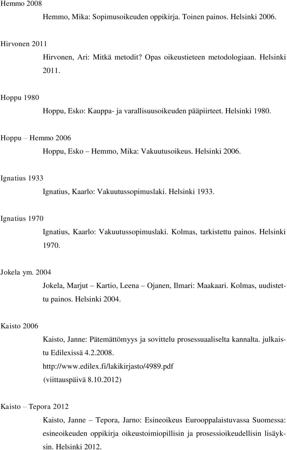 Ignatius 1933 Ignatius, Kaarlo: Vakuutussopimuslaki. Helsinki 1933. Ignatius 1970 Ignatius, Kaarlo: Vakuutussopimuslaki. Kolmas, tarkistettu painos. Helsinki 1970. Jokela ym.