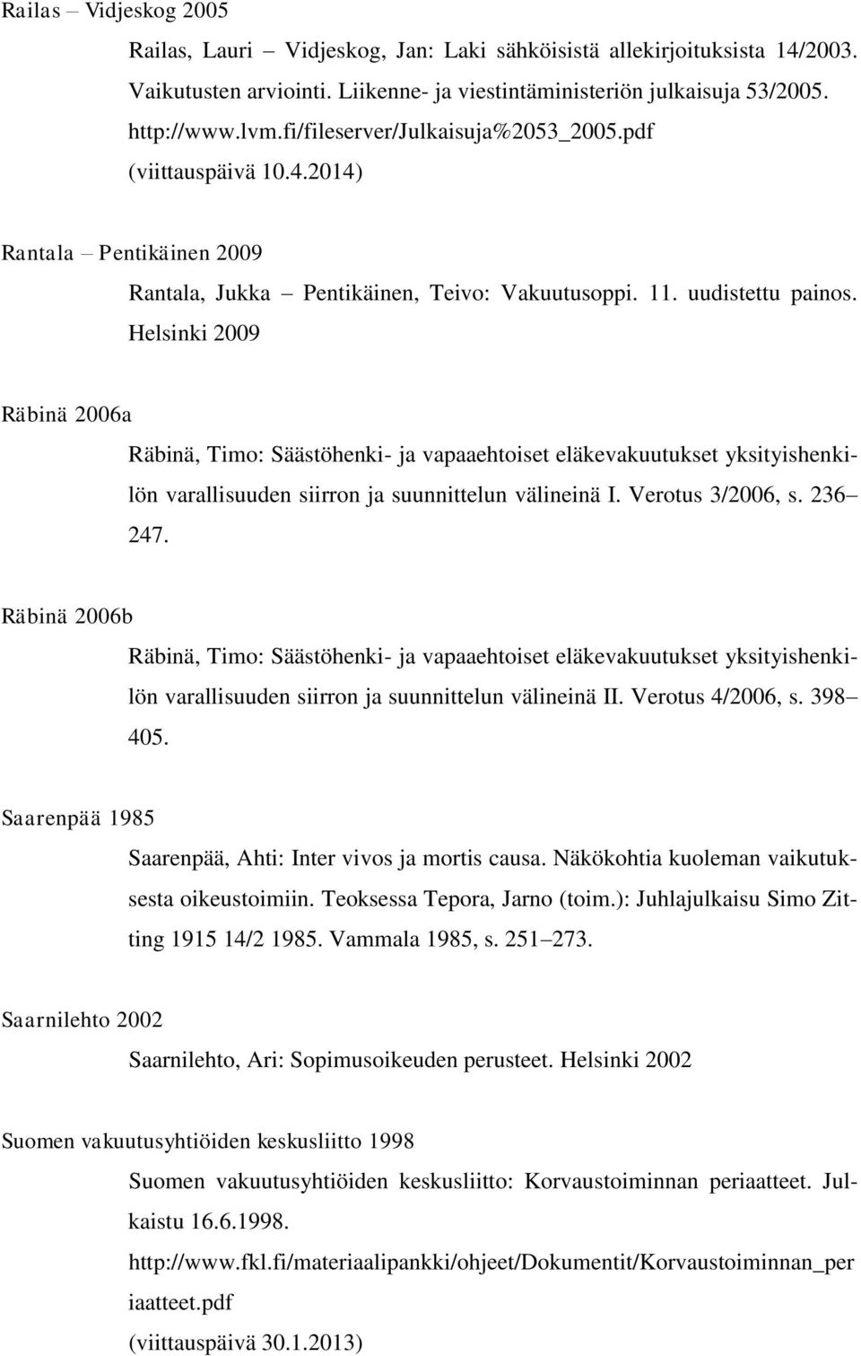 Helsinki 2009 Räbinä 2006a Räbinä, Timo: Säästöhenki- ja vapaaehtoiset eläkevakuutukset yksityishenkilön varallisuuden siirron ja suunnittelun välineinä I. Verotus 3/2006, s. 236 247.