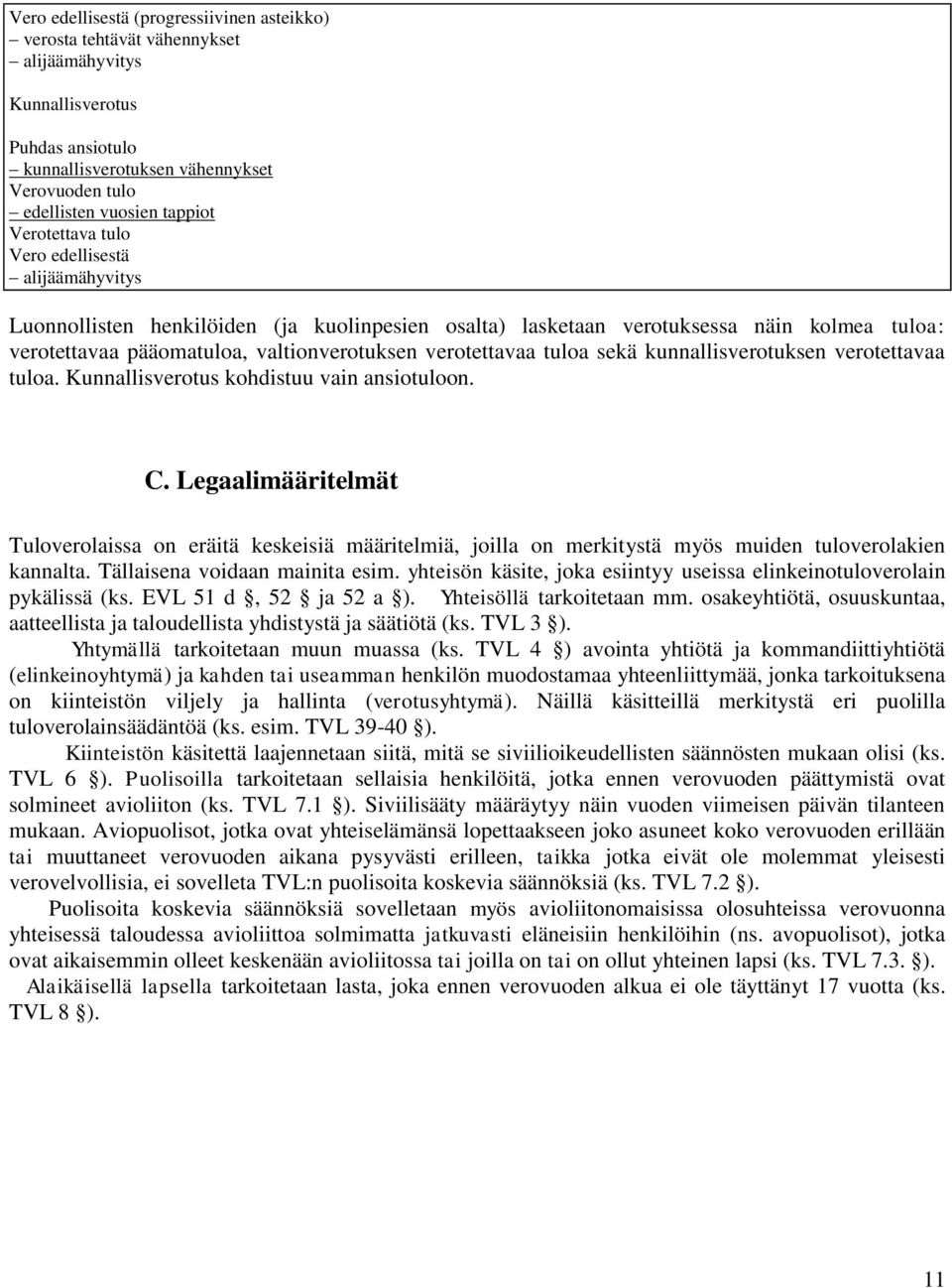 tuloa sekä kunnallisverotuksen verotettavaa tuloa. Kunnallisverotus kohdistuu vain ansiotuloon. C.