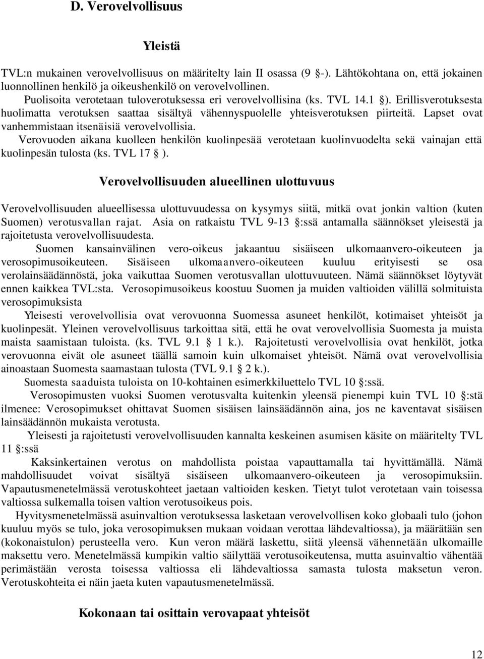 Lapset ovat vanhemmistaan itsenäisiä verovelvollisia. Verovuoden aikana kuolleen henkilön kuolinpesää verotetaan kuolinvuodelta sekä vainajan että kuolinpesän tulosta (ks. TVL 17 ).