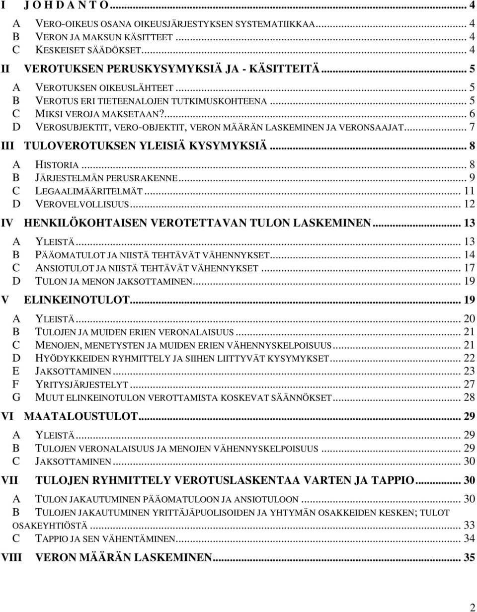 .. 7 III TULOVEROTUKSEN YLEISIÄ KYSYMYKSIÄ... 8 A HISTORIA... 8 B JÄRJESTELMÄN PERUSRAKENNE... 9 C LEGAALIMÄÄRITELMÄT... 11 D VEROVELVOLLISUUS... 12 IV HENKILÖKOHTAISEN VEROTETTAVAN TULON LASKEMINEN.