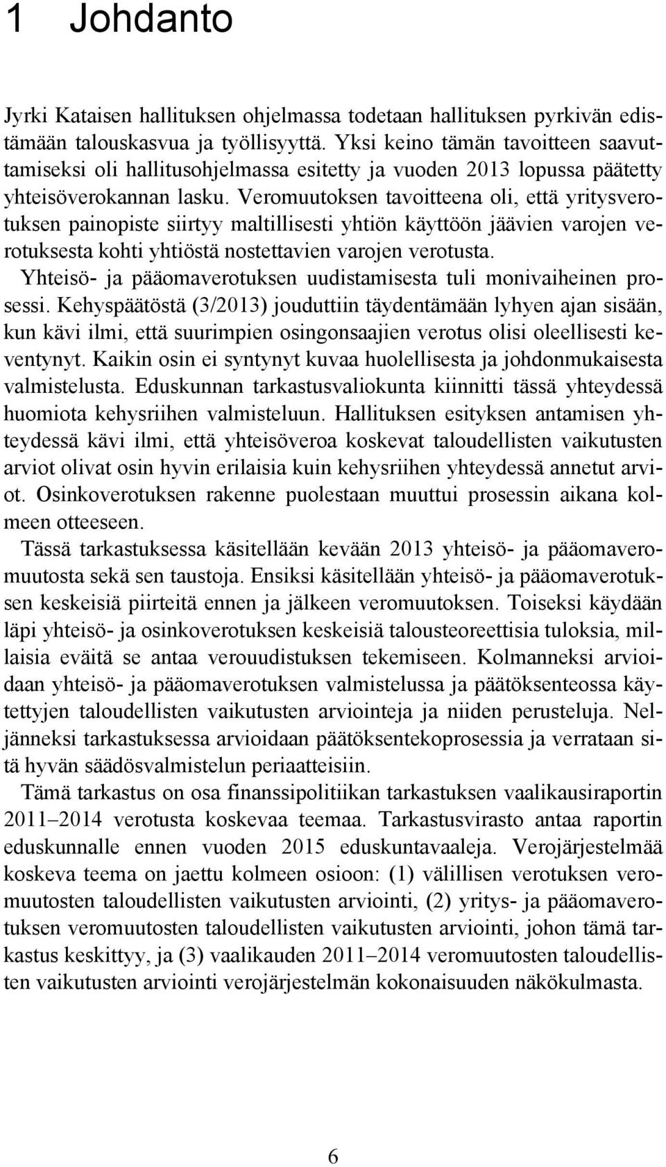 Veromuutoksen tavoitteena oli, että yritysverotuksen painopiste siirtyy maltillisesti yhtiön käyttöön jäävien varojen verotuksesta kohti yhtiöstä nostettavien varojen verotusta.