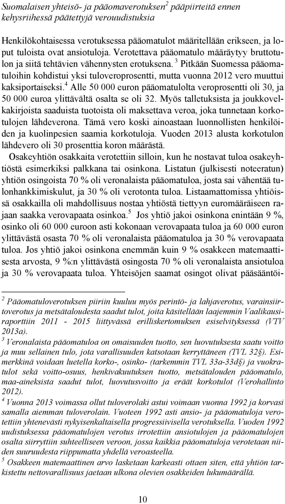 3 Pitkään Suomessa pääomatuloihin kohdistui yksi tuloveroprosentti, mutta vuonna 2012 vero muuttui kaksiportaiseksi.