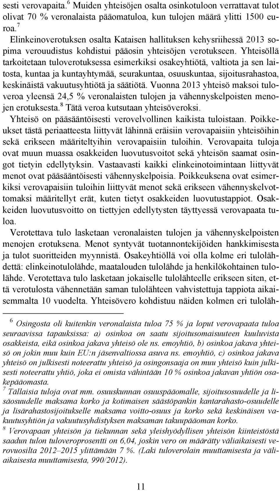 Yhteisöllä tarkoitetaan tuloverotuksessa esimerkiksi osakeyhtiötä, valtiota ja sen laitosta, kuntaa ja kuntayhtymää, seurakuntaa, osuuskuntaa, sijoitusrahastoa, keskinäistä vakuutusyhtiötä ja