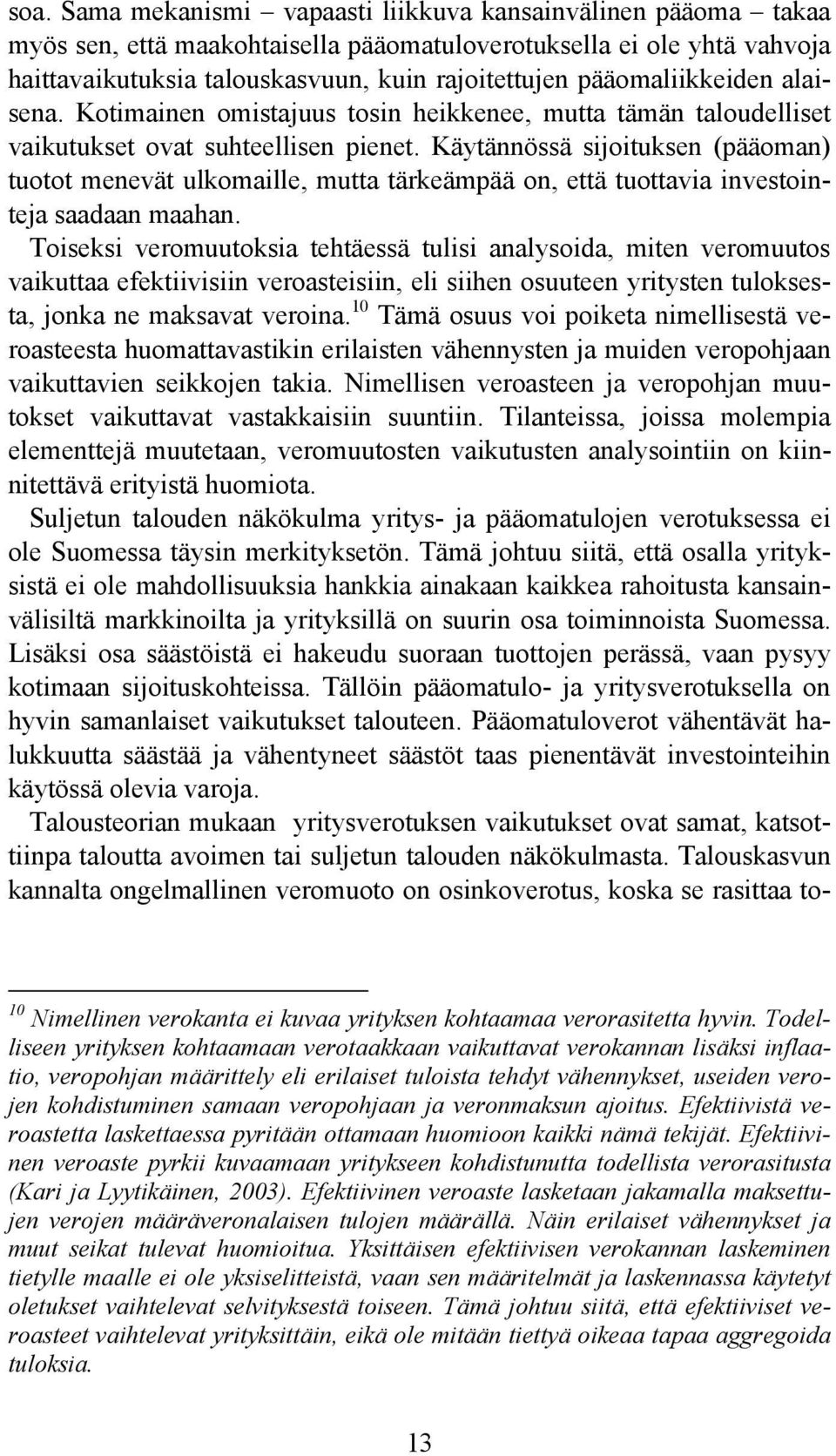 Käytännössä sijoituksen (pääoman) tuotot menevät ulkomaille, mutta tärkeämpää on, että tuottavia investointeja saadaan maahan.