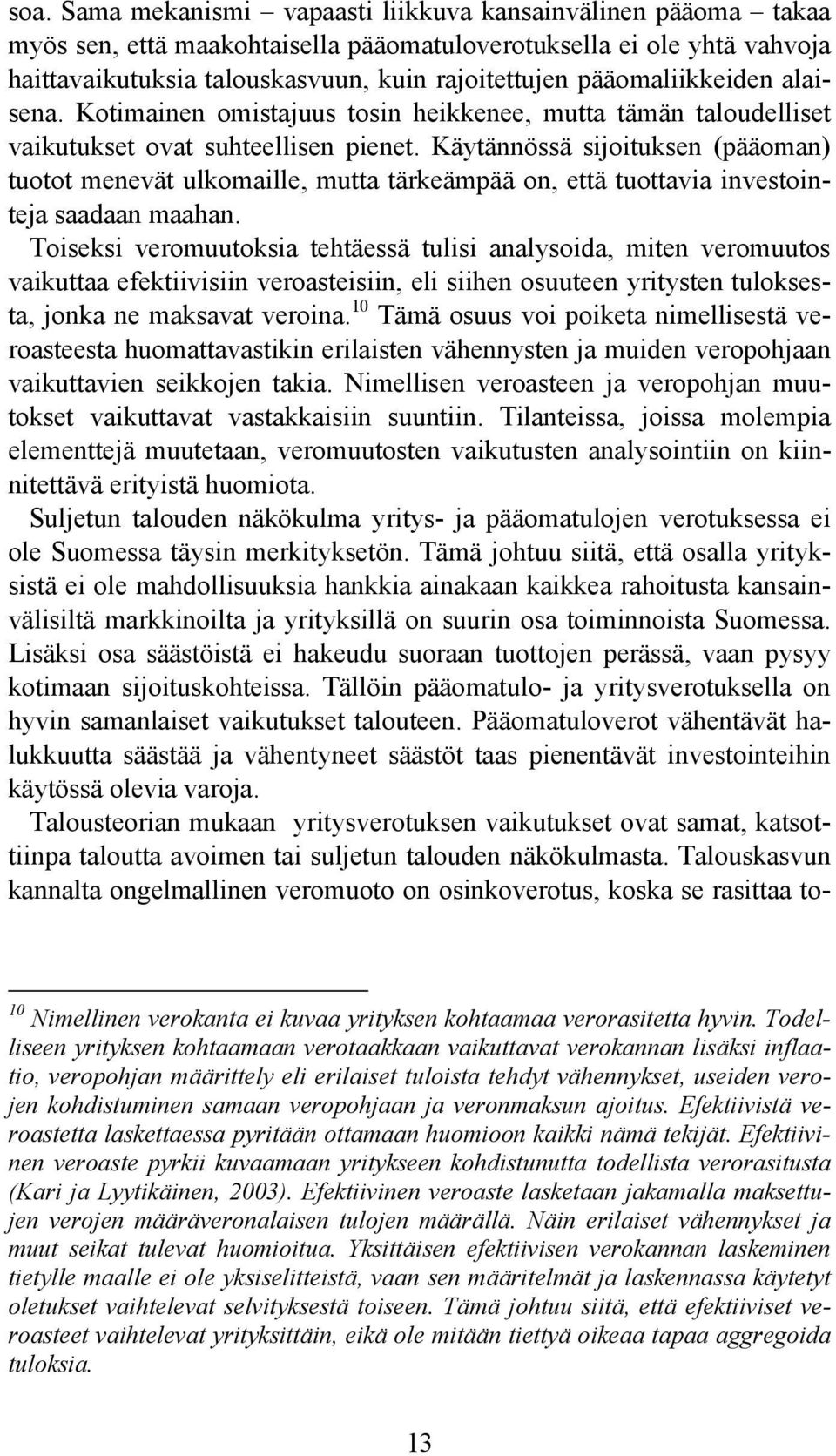 Käytännössä sijoituksen (pääoman) tuotot menevät ulkomaille, mutta tärkeämpää on, että tuottavia investointeja saadaan maahan.