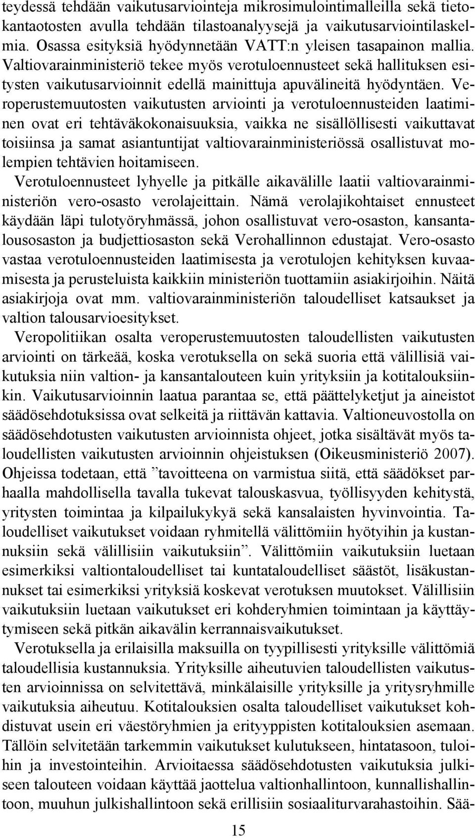 Valtiovarainministeriö tekee myös verotuloennusteet sekä hallituksen esitysten vaikutusarvioinnit edellä mainittuja apuvälineitä hyödyntäen.