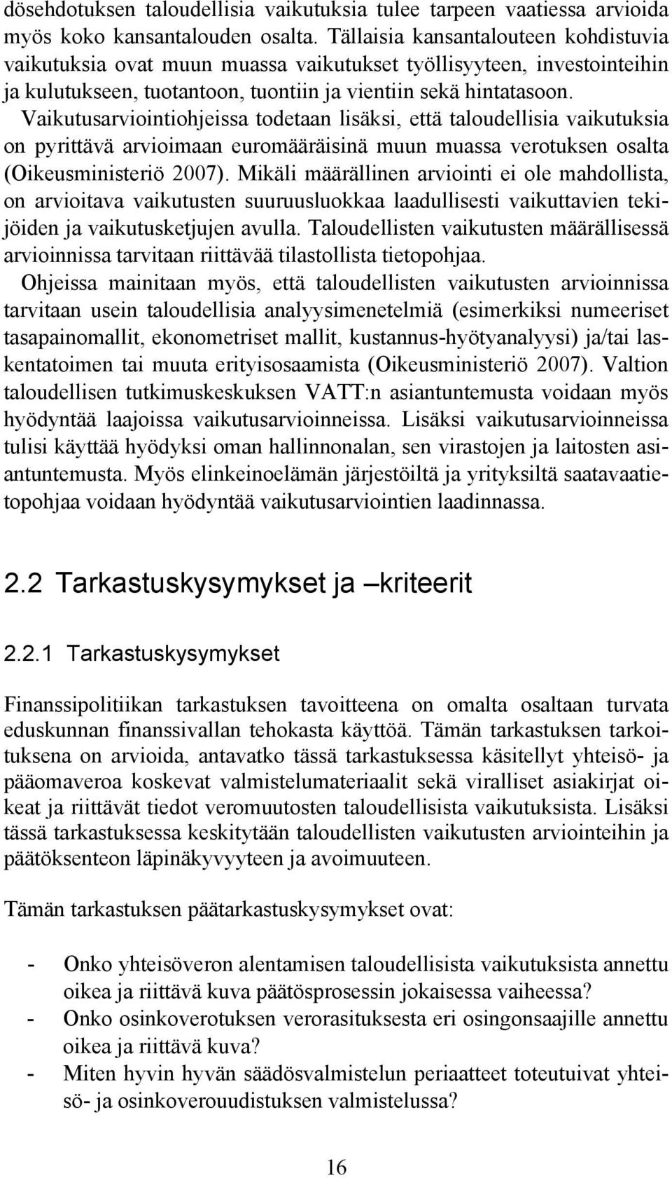 Vaikutusarviointiohjeissa todetaan lisäksi, että taloudellisia vaikutuksia on pyrittävä arvioimaan euromääräisinä muun muassa verotuksen osalta (Oikeusministeriö 2007).