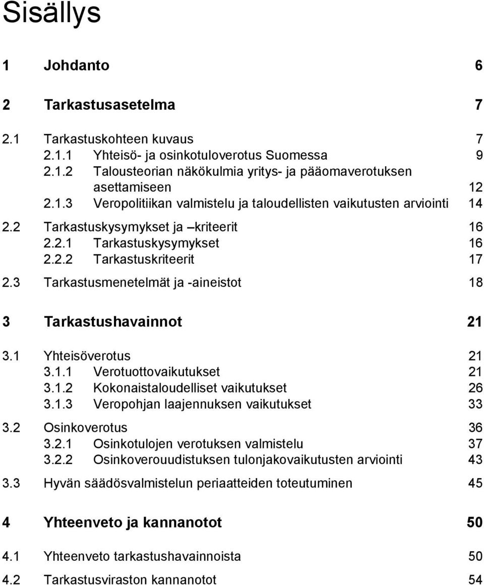 1.2 Kokonaistaloudelliset vaikutukset 26 3.1.3 Veropohjan laajennuksen vaikutukset 33 3.2 Osinkoverotus 36 3.2.1 Osinkotulojen verotuksen valmistelu 37 3.2.2 Osinkoverouudistuksen tulonjakovaikutusten arviointi 43 3.