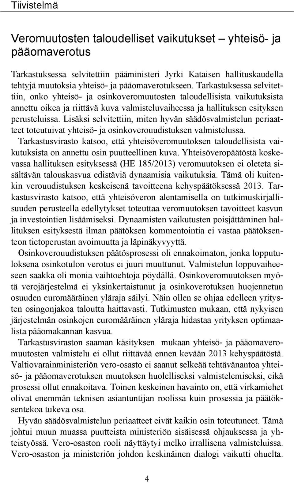 Lisäksi selvitettiin, miten hyvän säädösvalmistelun periaatteet toteutuivat yhteisö- ja osinkoverouudistuksen valmistelussa.