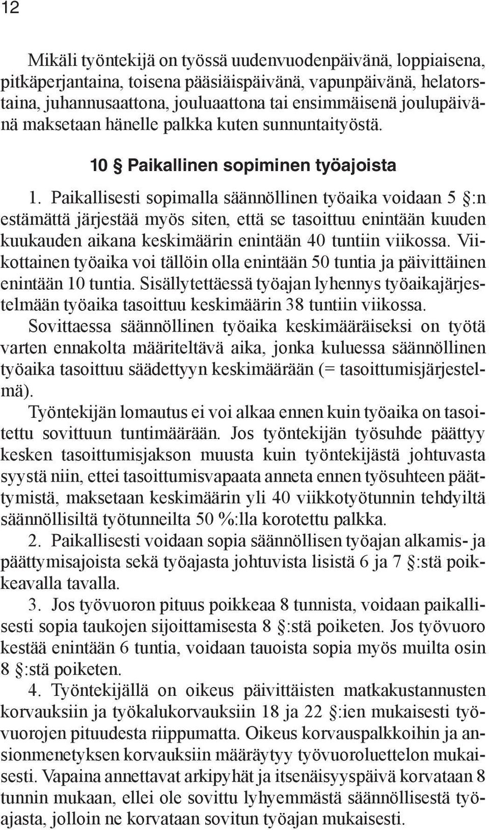 Paikallisesti sopimalla säännöllinen työaika voidaan 5 :n estämättä järjestää myös siten, että se tasoittuu enintään kuuden kuukauden aikana keskimäärin enintään 40 tuntiin viikossa.