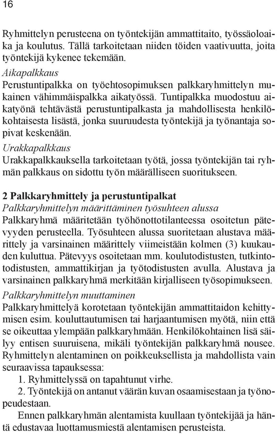 Tuntipalkka muodostuu aikatyönä tehtävästä perustuntipalkasta ja mahdollisesta henkilökohtaisesta lisästä, jonka suuruudesta työntekijä ja työnantaja sopivat keskenään.