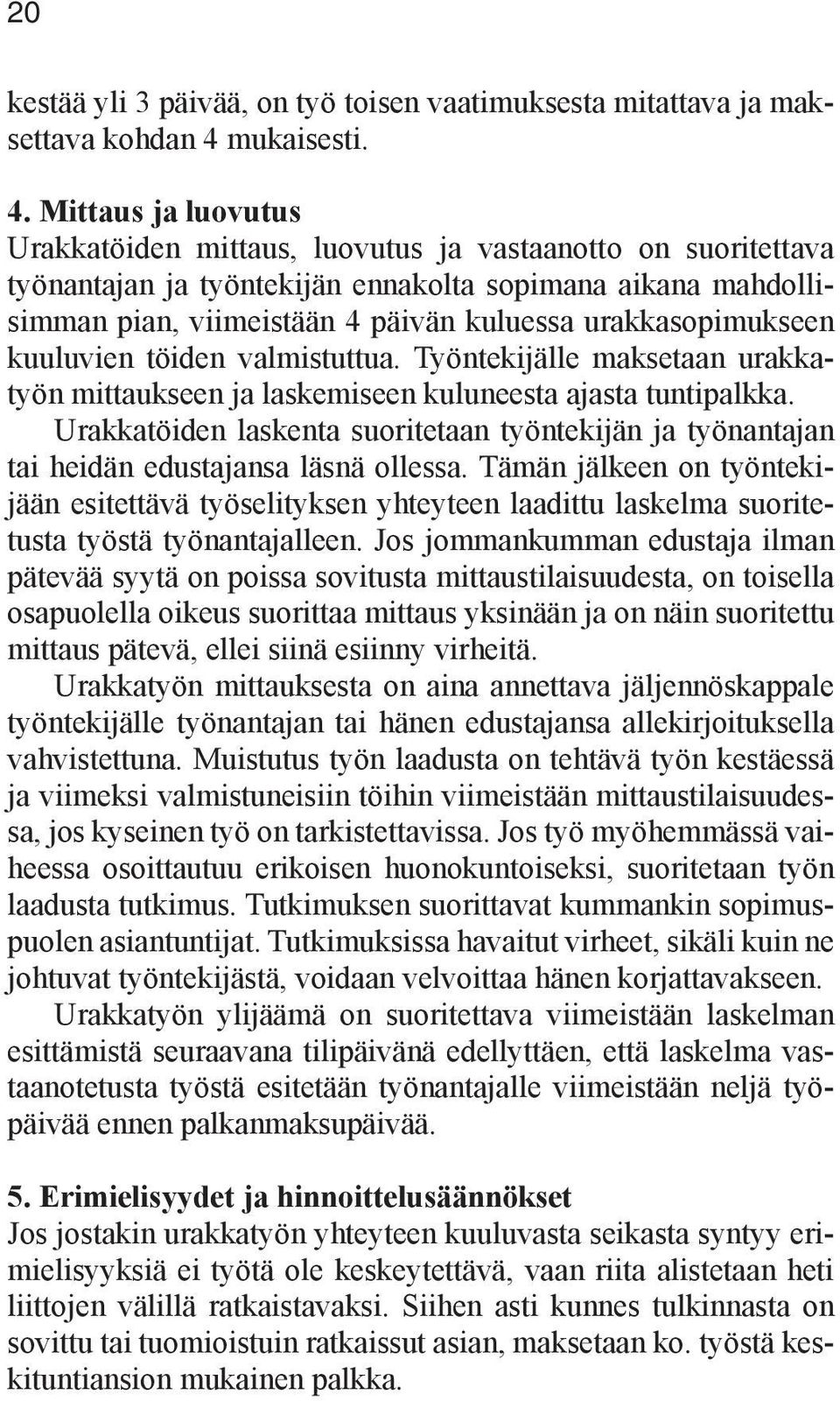 Mittaus ja luovutus Urakkatöiden mittaus, luovutus ja vastaanotto on suoritettava työnantajan ja työntekijän ennakolta sopimana aikana mahdollisimman pian, viimeistään 4 päivän kuluessa