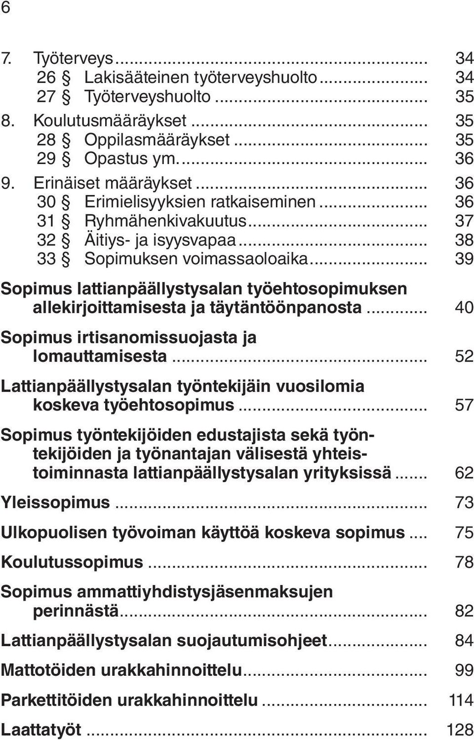 .. 39 Sopimus lattianpäällystysalan työehtosopimuksen allekirjoittamisesta ja täytäntöönpanosta... 40 Sopimus irtisanomissuojasta ja lomauttamisesta.