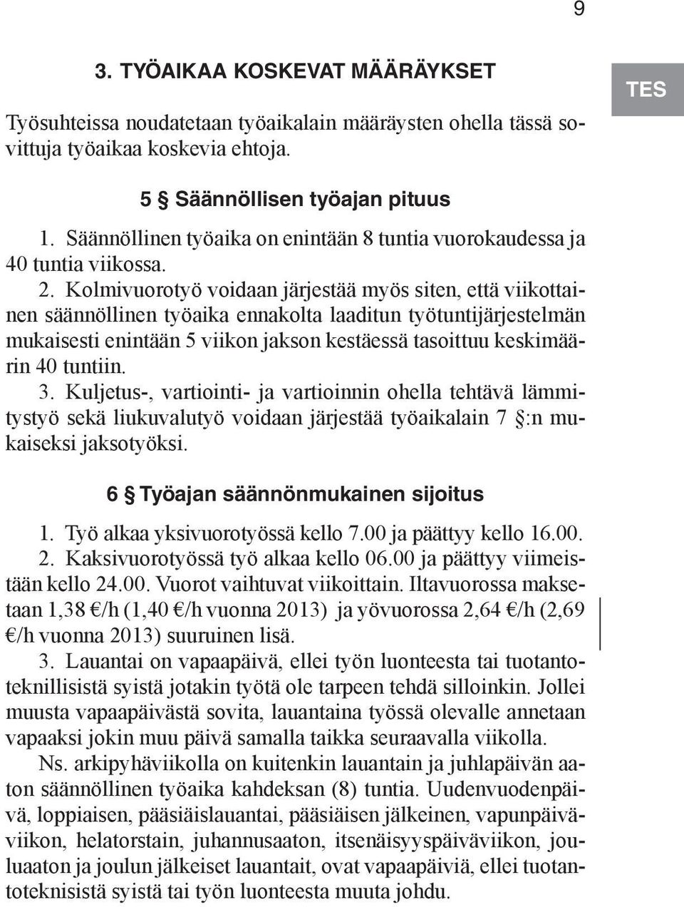 Kolmivuorotyö voidaan järjestää myös siten, että viikottainen säännöllinen työaika ennakolta laaditun työtuntijärjestelmän mukaisesti enintään 5 viikon jakson kestäessä tasoittuu keskimäärin 40