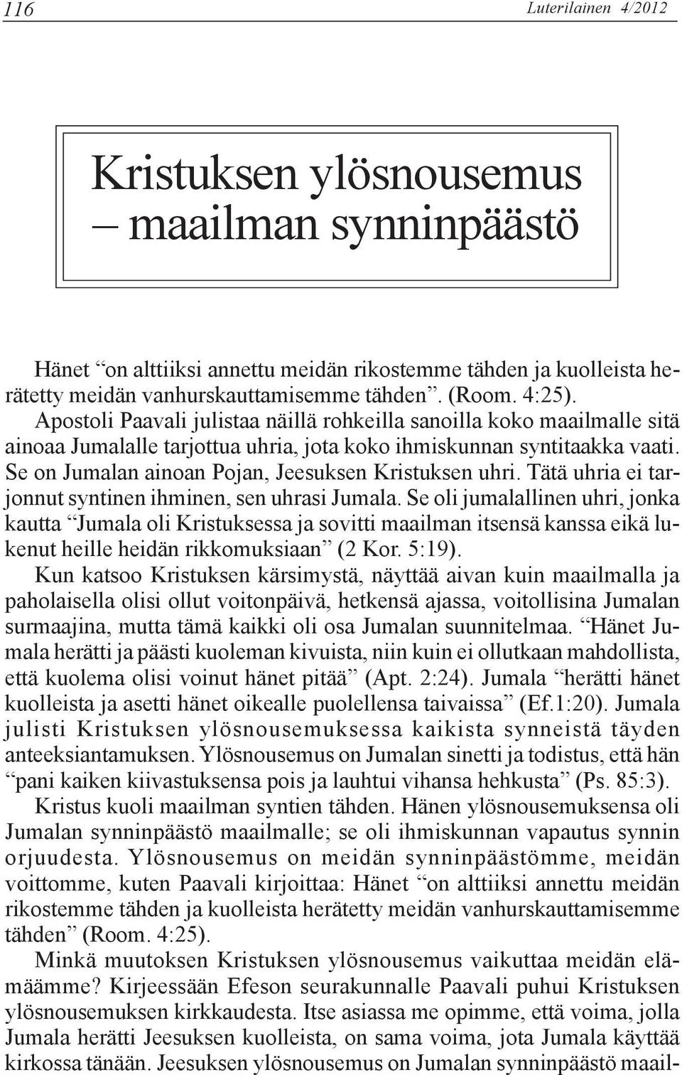 Se on Jumalan ainoan Pojan, Jeesuksen Kristuksen uhri. Tätä uhria ei tarjonnut syntinen ihminen, sen uhrasi Jumala.