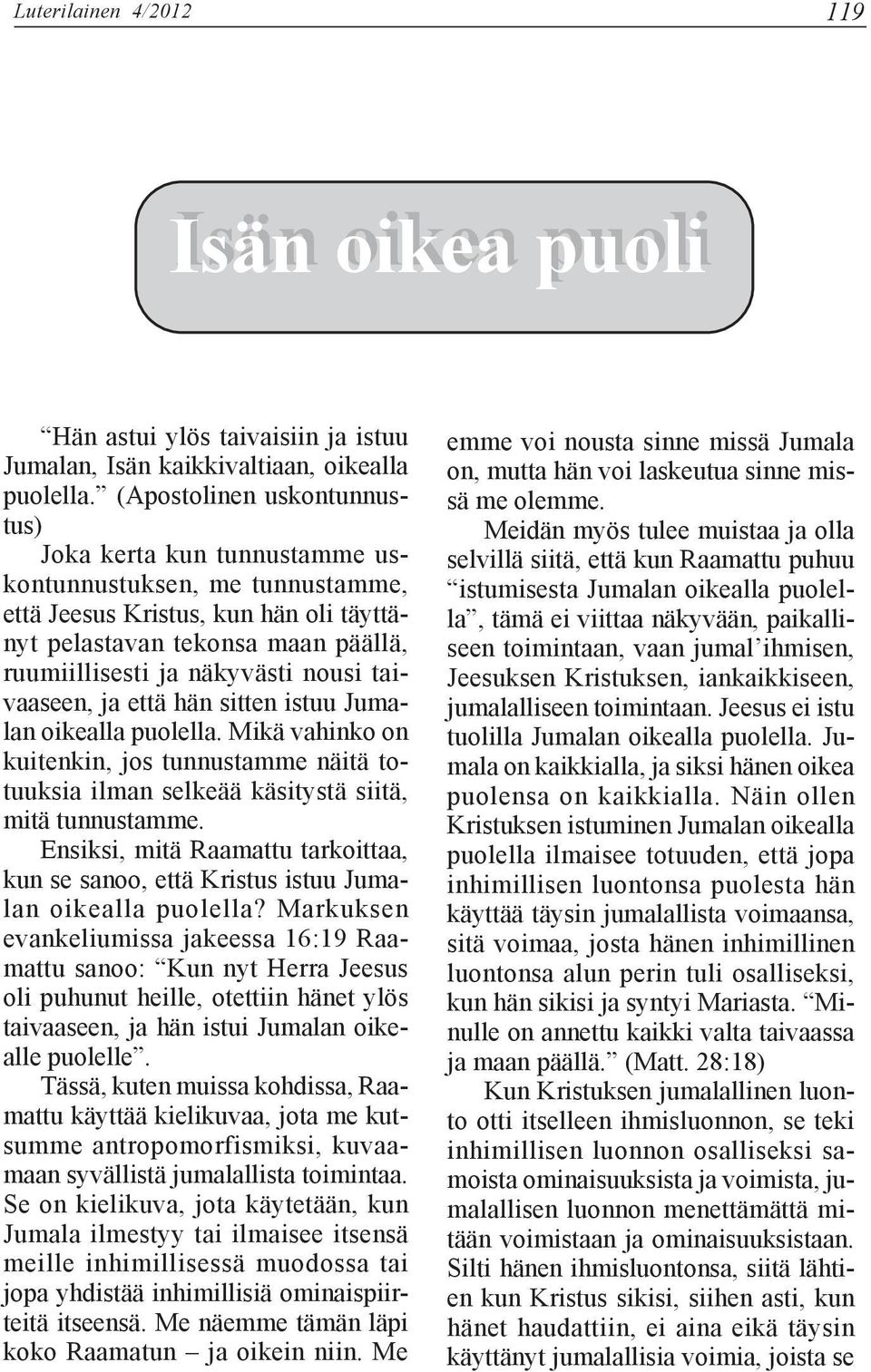 taivaaseen, ja että hän sitten istuu Jumalan oikealla puolella. Mikä vahinko on kuitenkin, jos tunnustamme näitä totuuksia ilman selkeää käsitystä siitä, mitä tunnustamme.