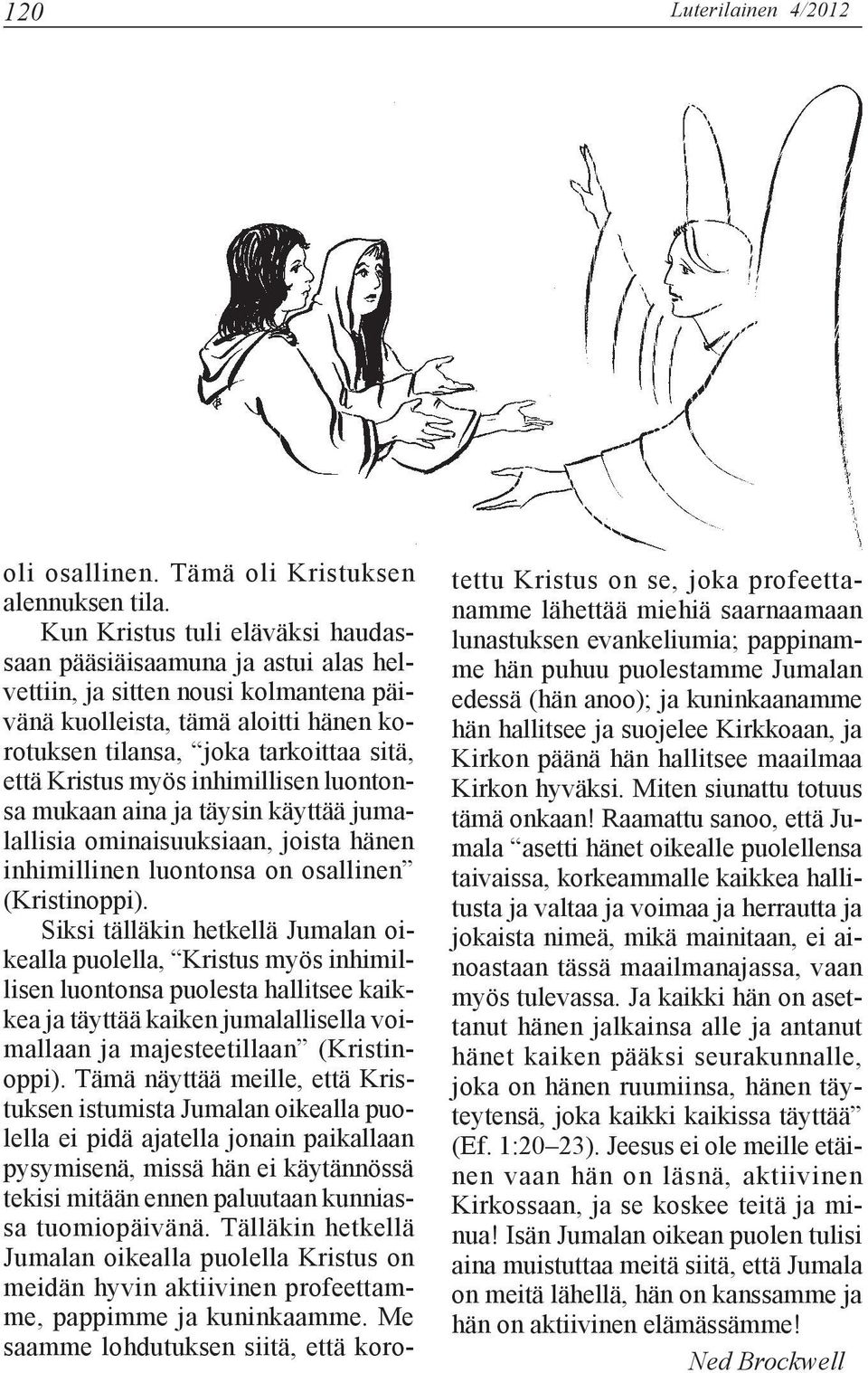 myös inhimillisen luontonsa mukaan aina ja täysin käyttää jumalallisia ominaisuuksiaan, joista hänen inhimillinen luontonsa on osallinen (Kristinoppi).