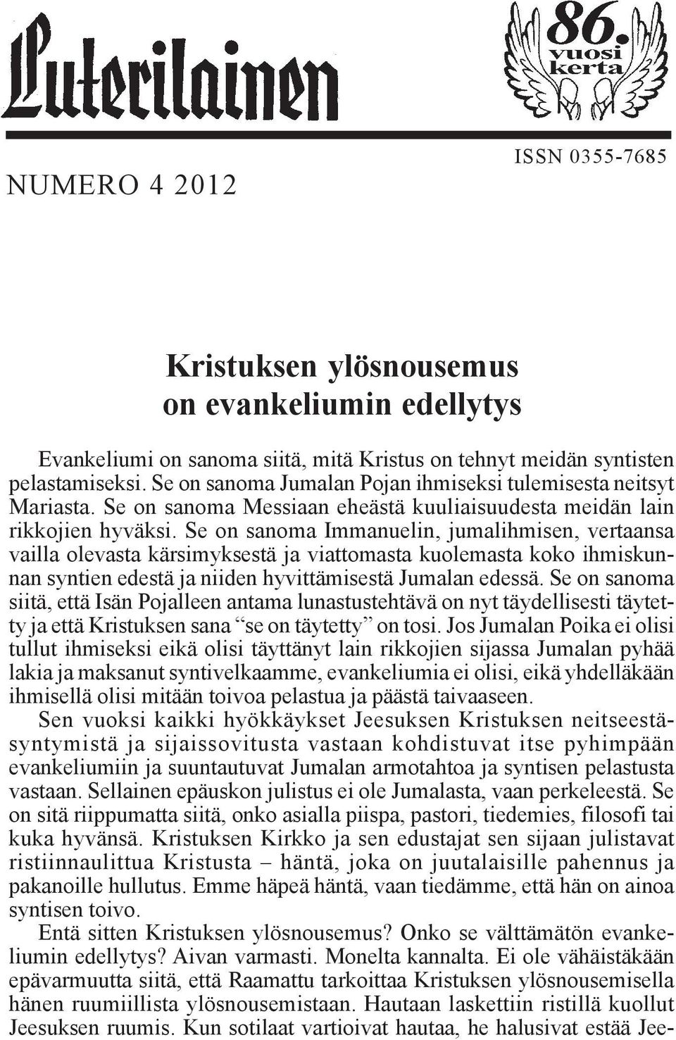Se on sanoma Immanuelin, jumalihmisen, vertaansa vailla olevasta kärsimyksestä ja viattomasta kuolemasta koko ihmiskunnan syntien edestä ja niiden hyvittämisestä Jumalan edessä.